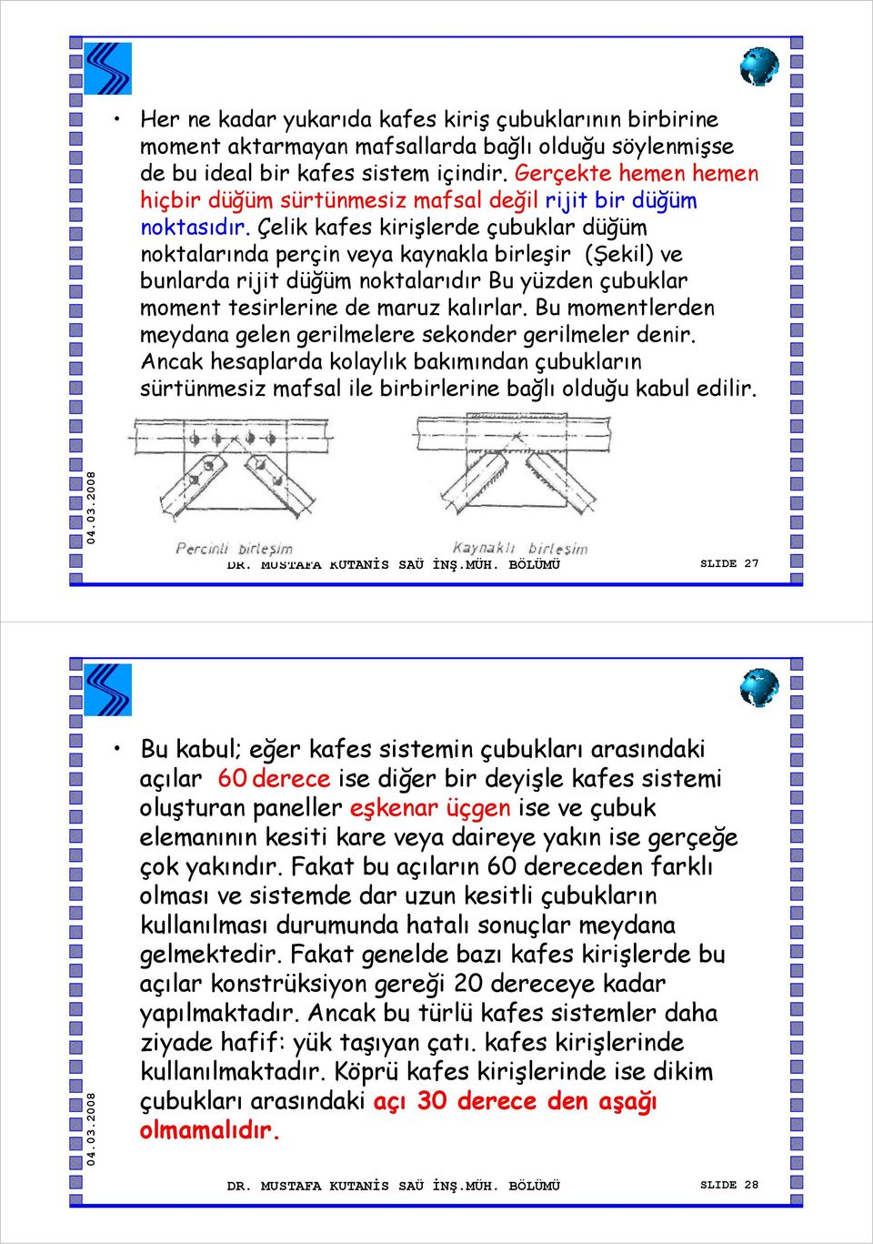 Çelik kafes kirişlerde çubuklar düğüm noktalarında perçin veya kaynakla birleşir (Şekil) ve bunlarda rijit düğüm noktalarıdır Bu yüzden çubuklar moment tesirlerine de maruz kalırlar.