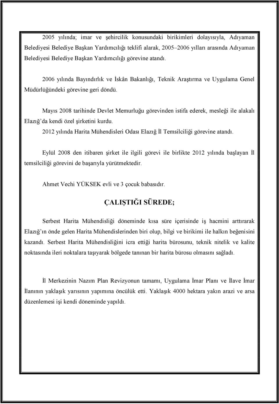 Mayıs 2008 tarihinde Devlet Memurluğu görevinden istifa ederek, mesleği ile alakalı Elazığ da kendi özel şirketini kurdu. 2012 yılında Harita Mühendisleri Odası Elazığ İl Temsilciliği görevine atandı.