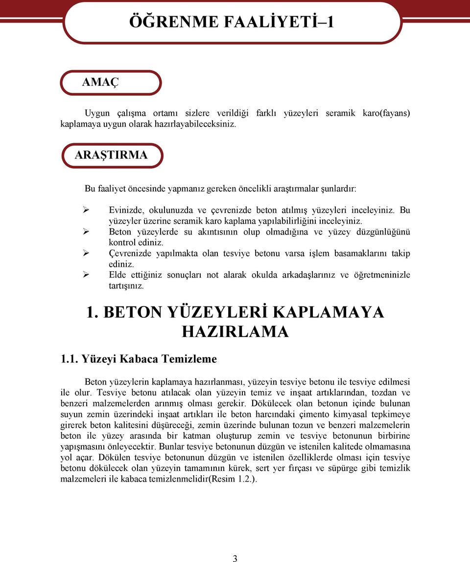 Bu yüzeyler üzerine seramik karo kaplama yapılabilirliğini inceleyiniz. Beton yüzeylerde su akıntısının olup olmadığına ve yüzey düzgünlüğünü kontrol ediniz.