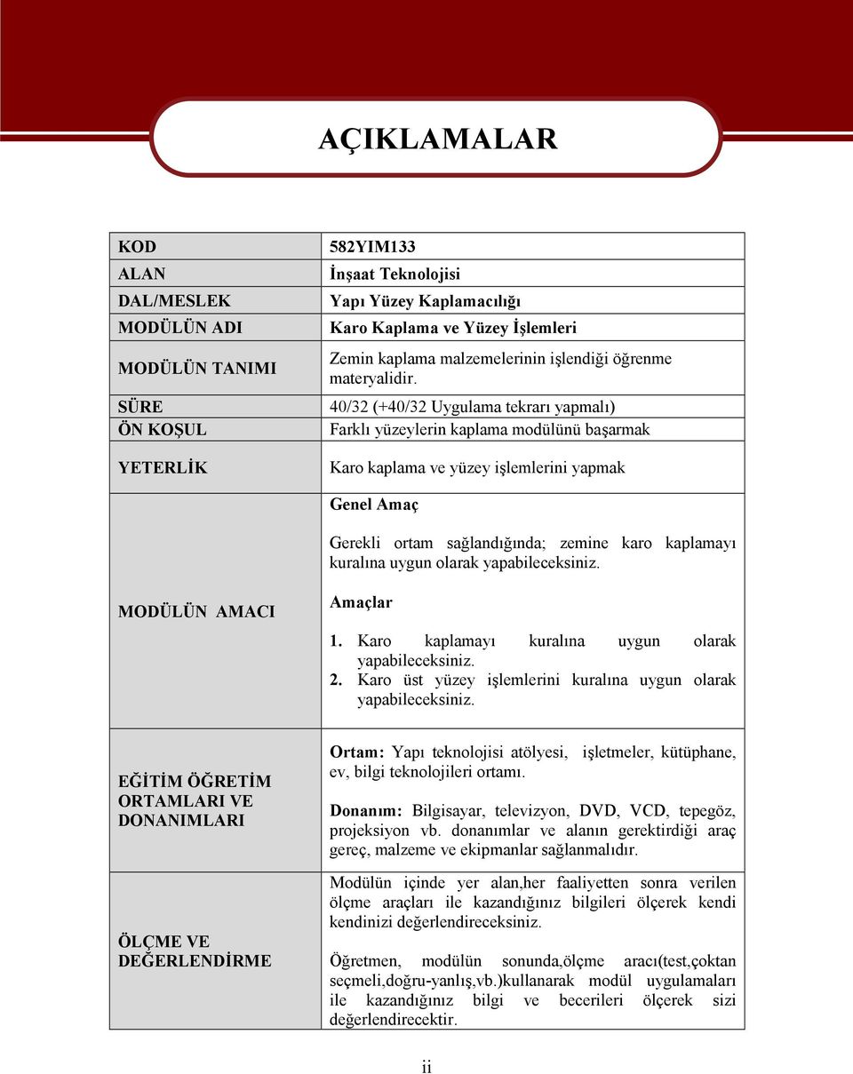 40/32 (+40/32 Uygulama tekrarı yapmalı) Farklı yüzeylerin kaplama modülünü başarmak Karo kaplama ve yüzey işlemlerini yapmak Genel Amaç Gerekli ortam sağlandığında; zemine karo kaplamayı kuralına