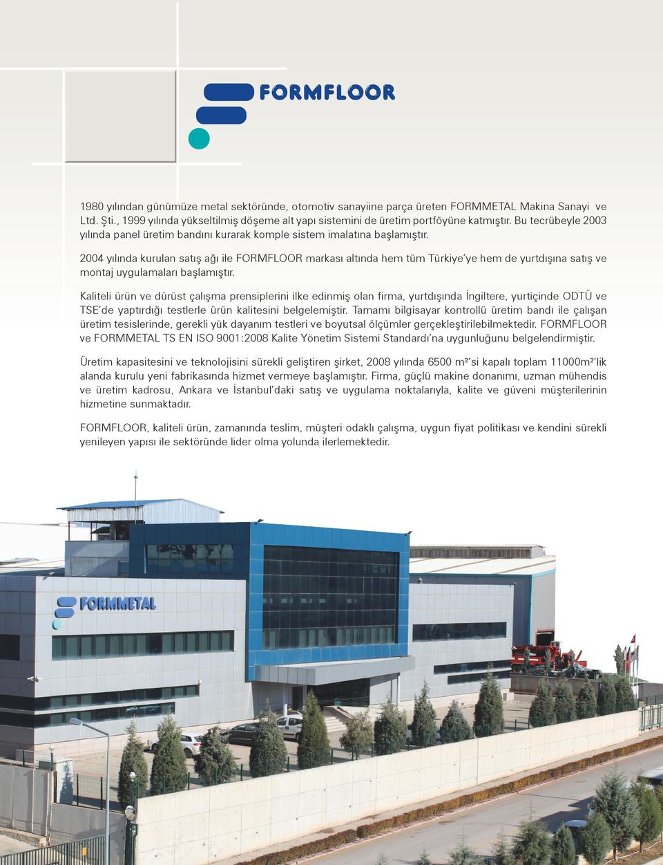 2004 yılında kurulan satış ağı ile FORMFLOOR markası altında hem tüm Türkiye ye hem de yurtdışına satış ve montaj uygulamaları başlamıştır.