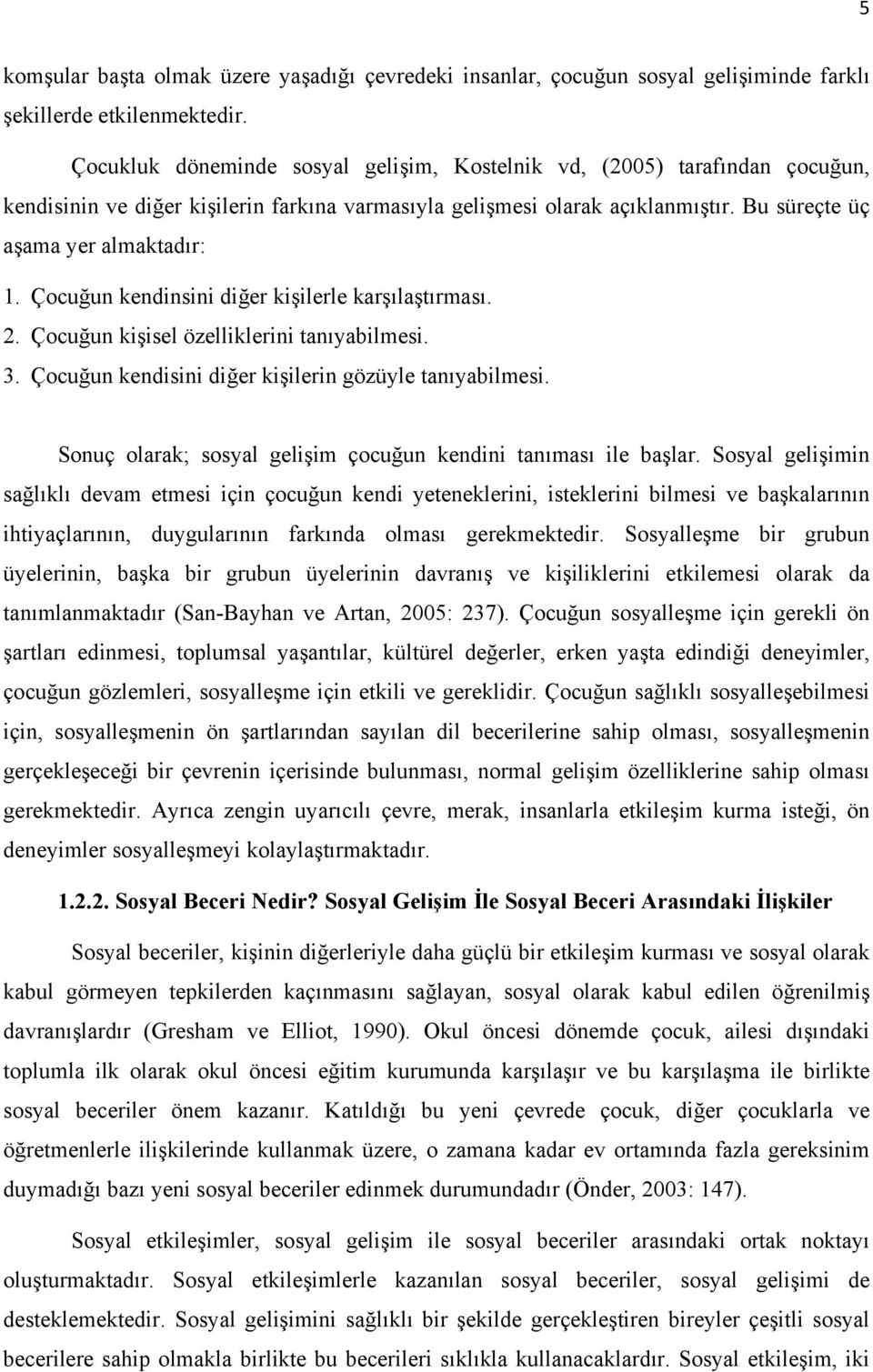 Çocuğun kendinsini diğer kişilerle karşılaştırması. 2. Çocuğun kişisel özelliklerini tanıyabilmesi. 3. Çocuğun kendisini diğer kişilerin gözüyle tanıyabilmesi.