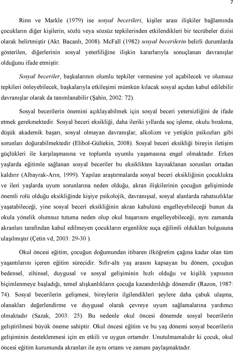 Sosyal beceriler, başkalarının olumlu tepkiler vermesine yol açabilecek ve olumsuz tepkileri önleyebilecek, başkalarıyla etkileşimi mümkün kılacak sosyal açıdan kabul edilebilir davranışlar olarak da