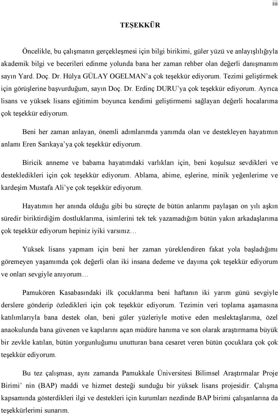 Ayrıca lisans ve yüksek lisans eğitimim boyunca kendimi geliştirmemi sağlayan değerli hocalarıma çok teşekkür ediyorum.