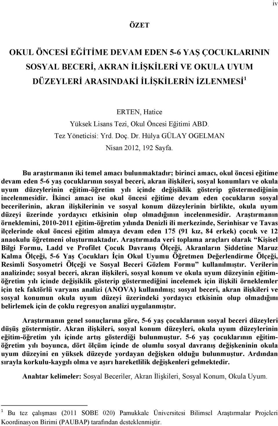 Bu araştırmanın iki temel amacı bulunmaktadır; birinci amacı, okul öncesi eğitime devam eden 5-6 yaş çocuklarının sosyal beceri, akran ilişkileri, sosyal konumları ve okula uyum düzeylerinin