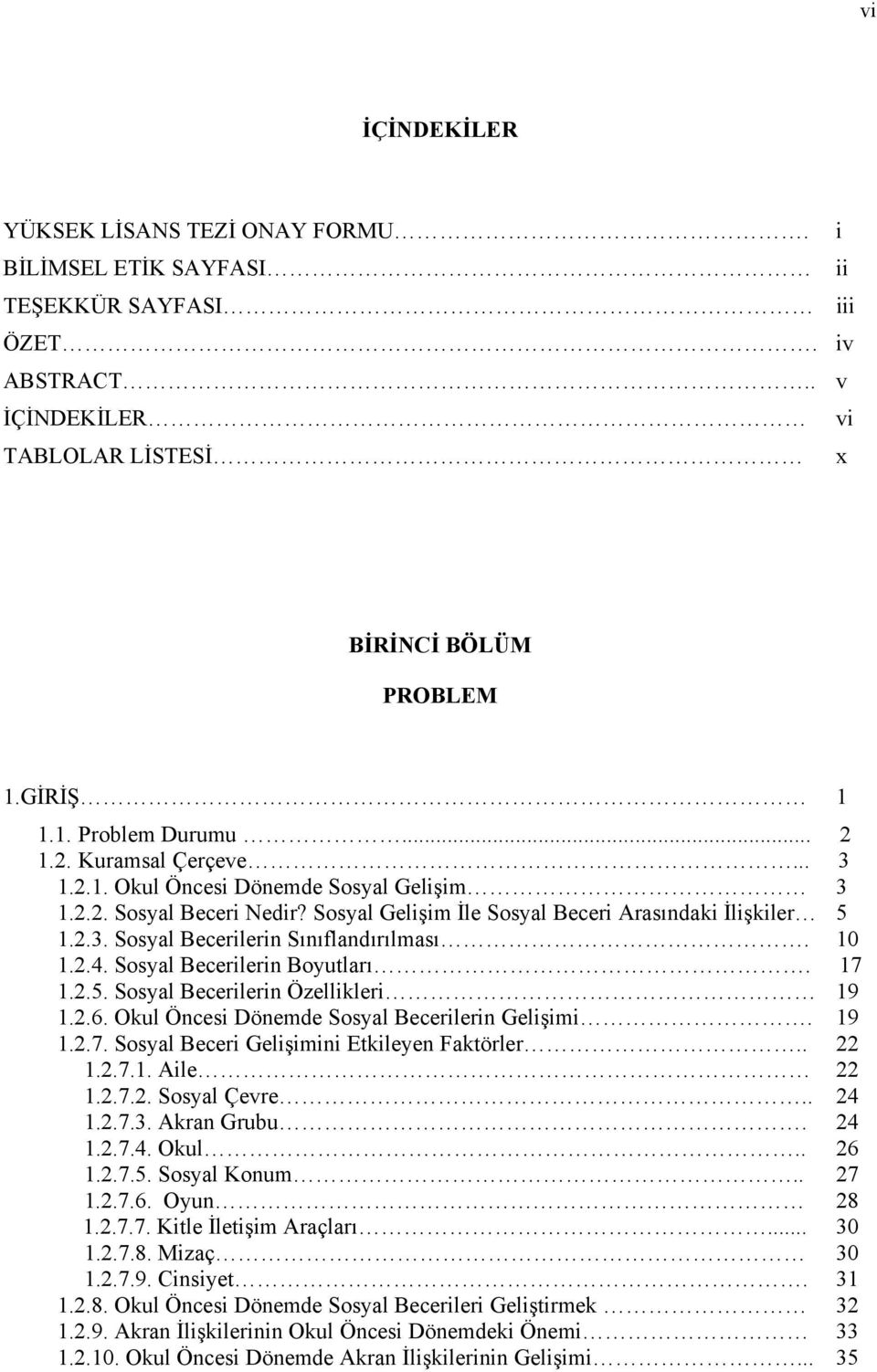 10 1.2.4. Sosyal Becerilerin Boyutları. 17 1.2.5. Sosyal Becerilerin Özellikleri 19 1.2.6. Okul Öncesi Dönemde Sosyal Becerilerin Gelişimi. 19 1.2.7. Sosyal Beceri Gelişimini Etkileyen Faktörler.