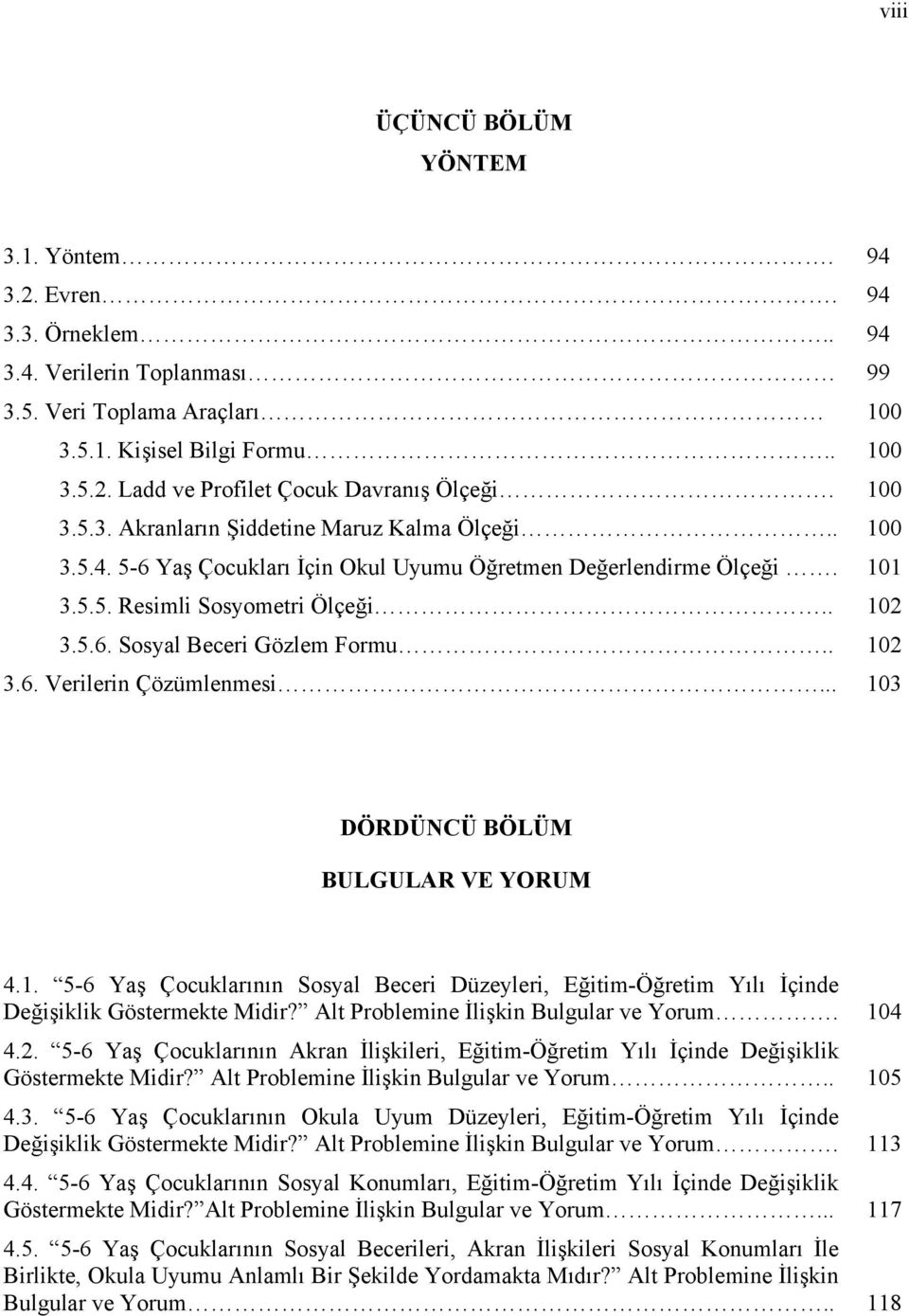 . 102 3.6. Verilerin Çözümlenmesi... 103 DÖRDÜNCÜ BÖLÜM BULGULAR VE YORUM 4.1. 5-6 Yaş Çocuklarının Sosyal Beceri Düzeyleri, Eğitim-Öğretim Yılı İçinde Değişiklik Göstermekte Midir?