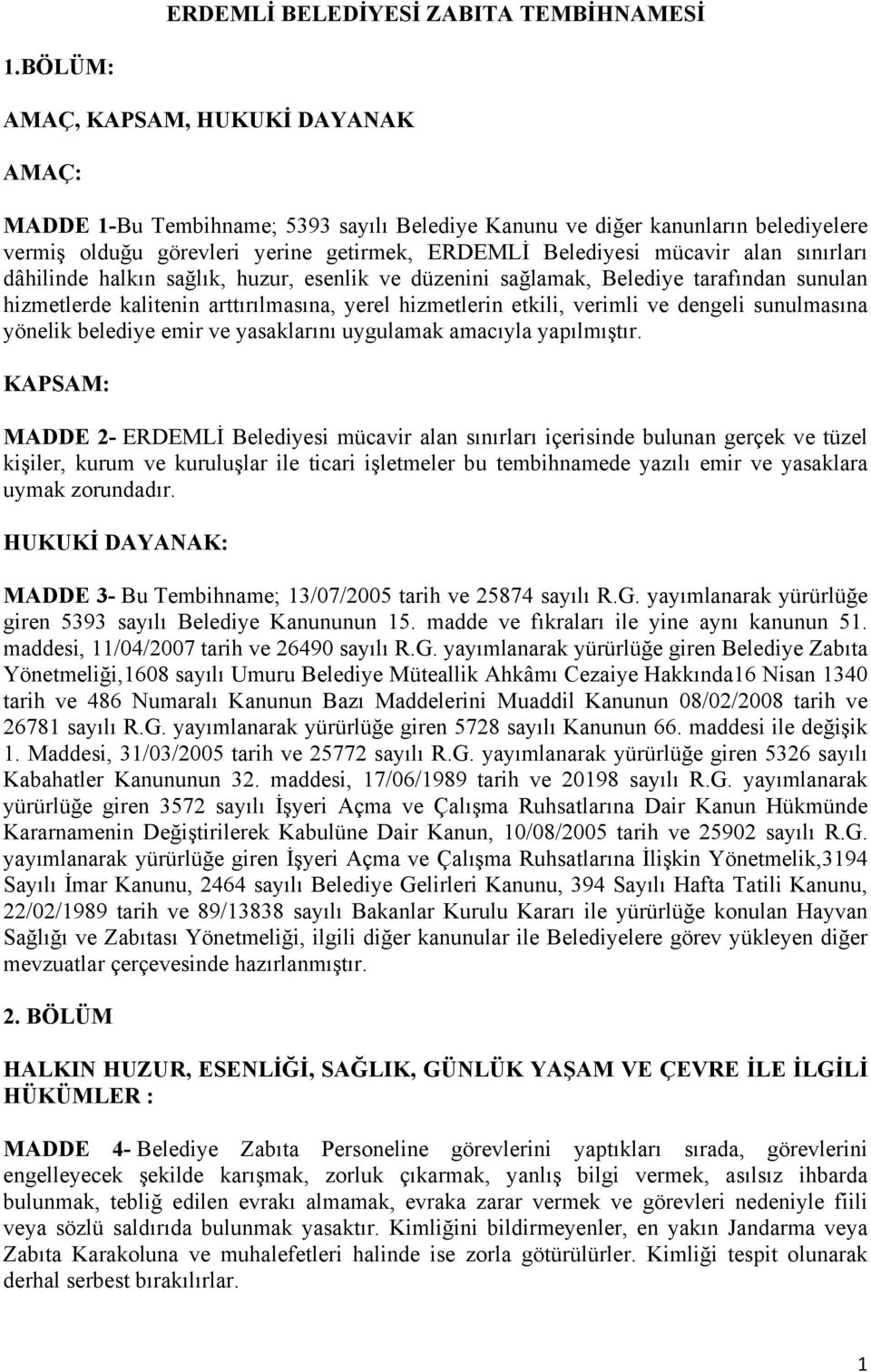 sınırları dâhilinde halkın sağlık, huzur, esenlik ve düzenini sağlamak, Belediye tarafından sunulan hizmetlerde kalitenin arttırılmasına, yerel hizmetlerin etkili, verimli ve dengeli sunulmasına