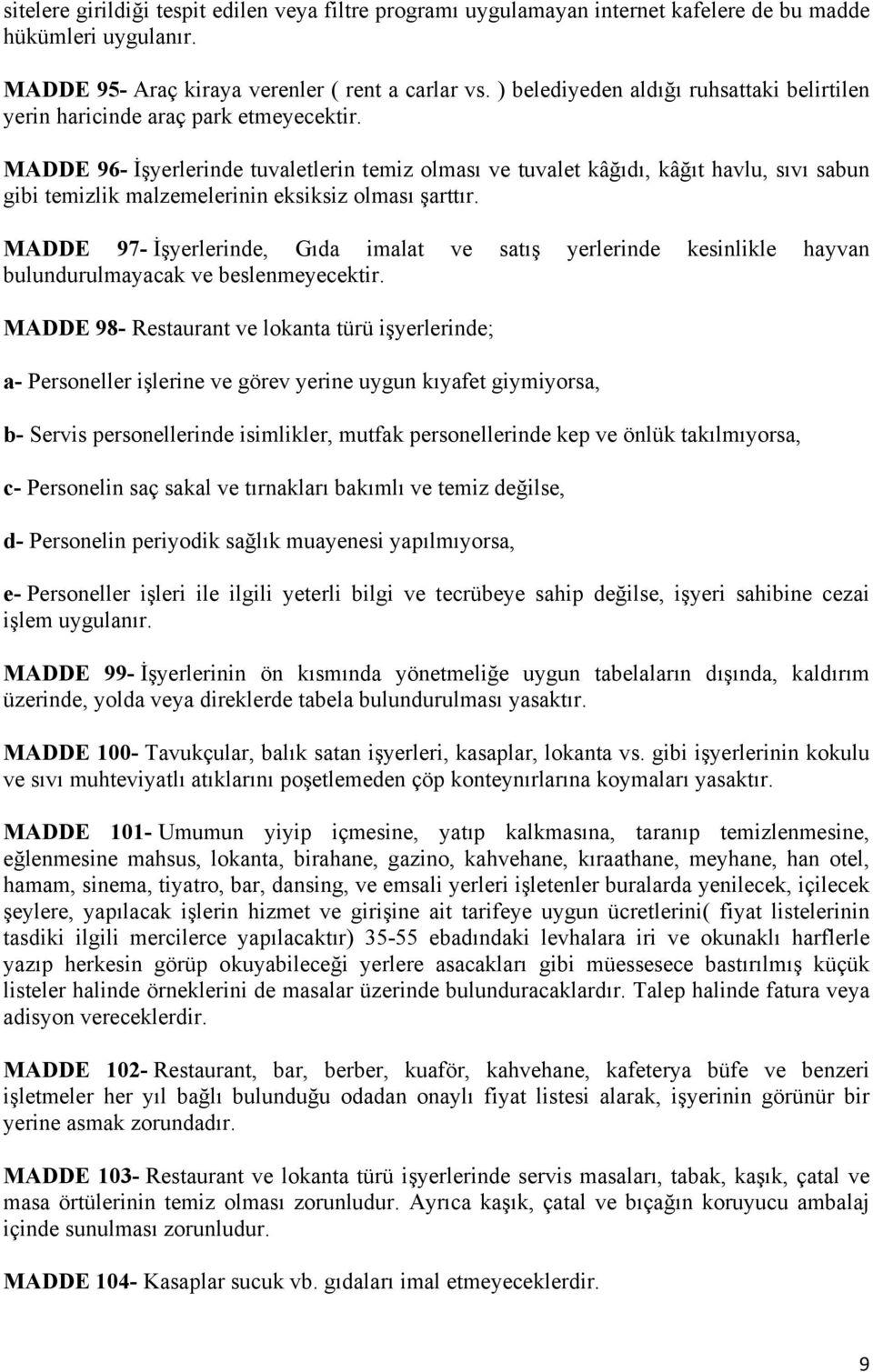 MADDE 96- İşyerlerinde tuvaletlerin temiz olması ve tuvalet kâğıdı, kâğıt havlu, sıvı sabun gibi temizlik malzemelerinin eksiksiz olması şarttır.