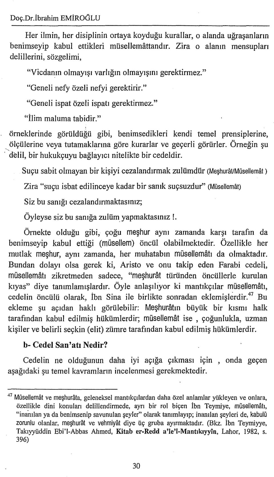 " "İlim maluma tabidir." örneklerinde görüldüğü gibi, benimsedikleri kendi temel prensiplerine, ölçülerine veya tutarnaklarına göre kurarlar ve geçerli görürler.