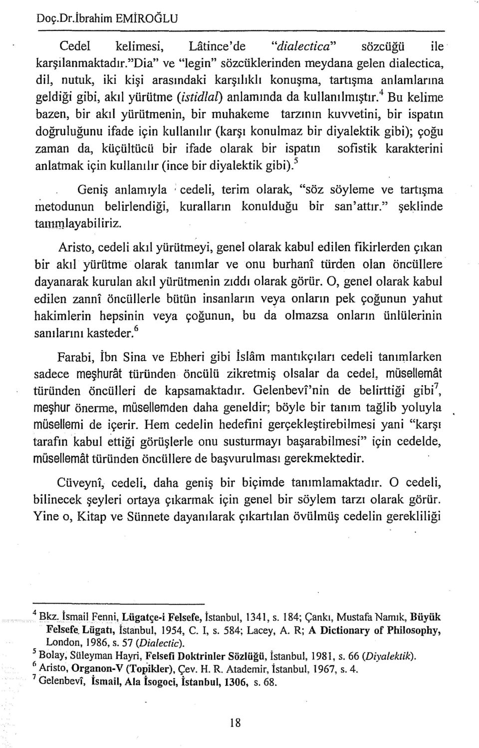 4 Bu kelime bazen, bir akıl yürütmenin, bir muhakeme tarzının kuvvetini, bir ispatın doğruluğunu ifade için kullanılır (karşı konulmaz bir diyalektik gibi); çoğu zaman da, küçültücü bir ifade olarak