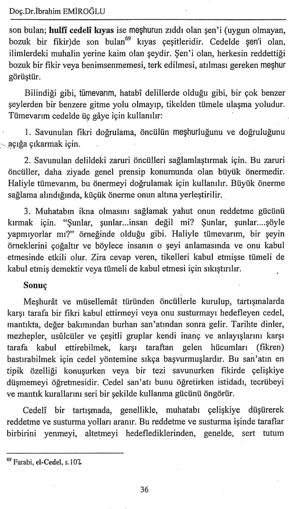 Bilindiği gibi, tümevarım, hatabi delillerde olduğu gibi, bir çok benzer şeylerden bir benzere gitme yolu olmayıp, tikelden tümele ulaşma yoludur. Türnevarım cedelde üç gaye için kullanılır: 1.