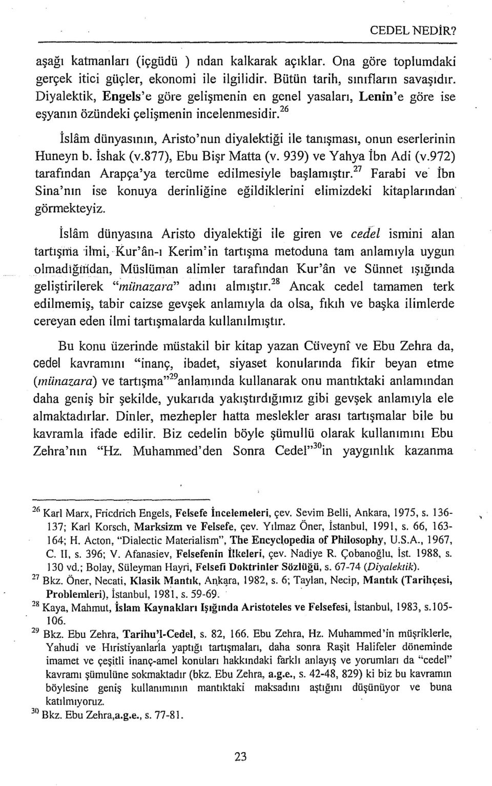 26 İslam dünyasının, Aristo'nun diyalektiği ile tanışması, onun eserlerinin Huneyn b. İshak (v.877), Ebu Bişr Matta (v. 939) ve Yahya İbn Adi (v.