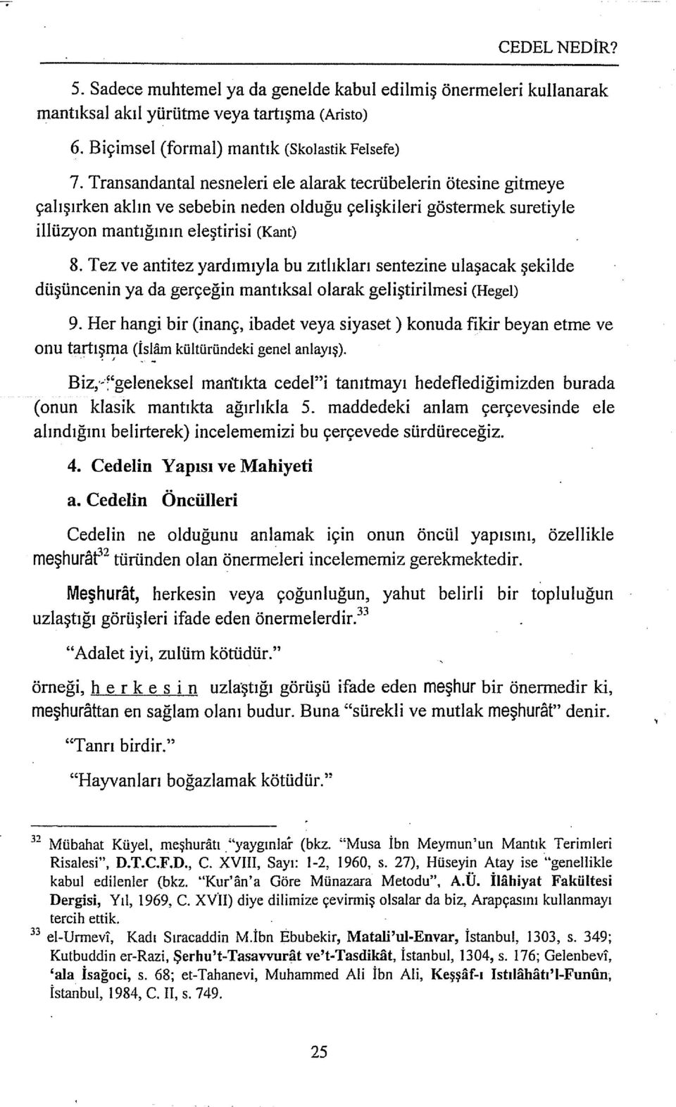 Tez ve antitez yardımıyla bu zıtlıkları sentezine ulaşacak şekilde düşüncenin ya da gerçeğin mantıksal olarak geliştirilmesi (Hege1) 9.