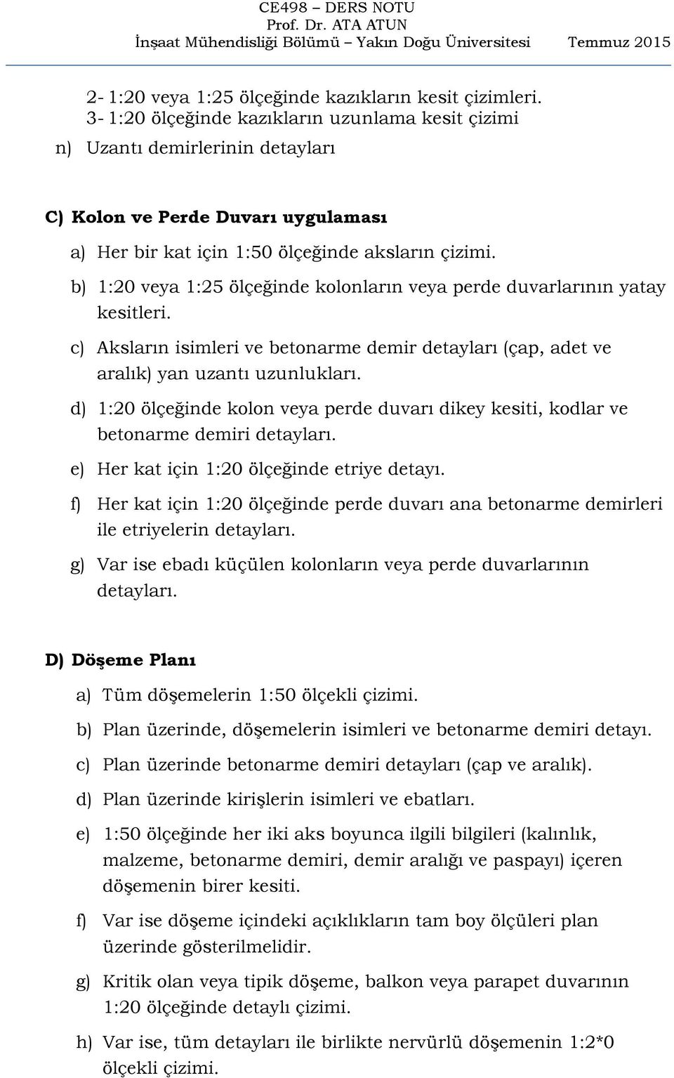 b) 1:20 veya 1:25 ölçeğinde kolonların veya perde duvarlarının yatay kesitleri. c) Aksların isimleri ve betonarme demir detayları (çap, adet ve aralık) yan uzantı uzunlukları.