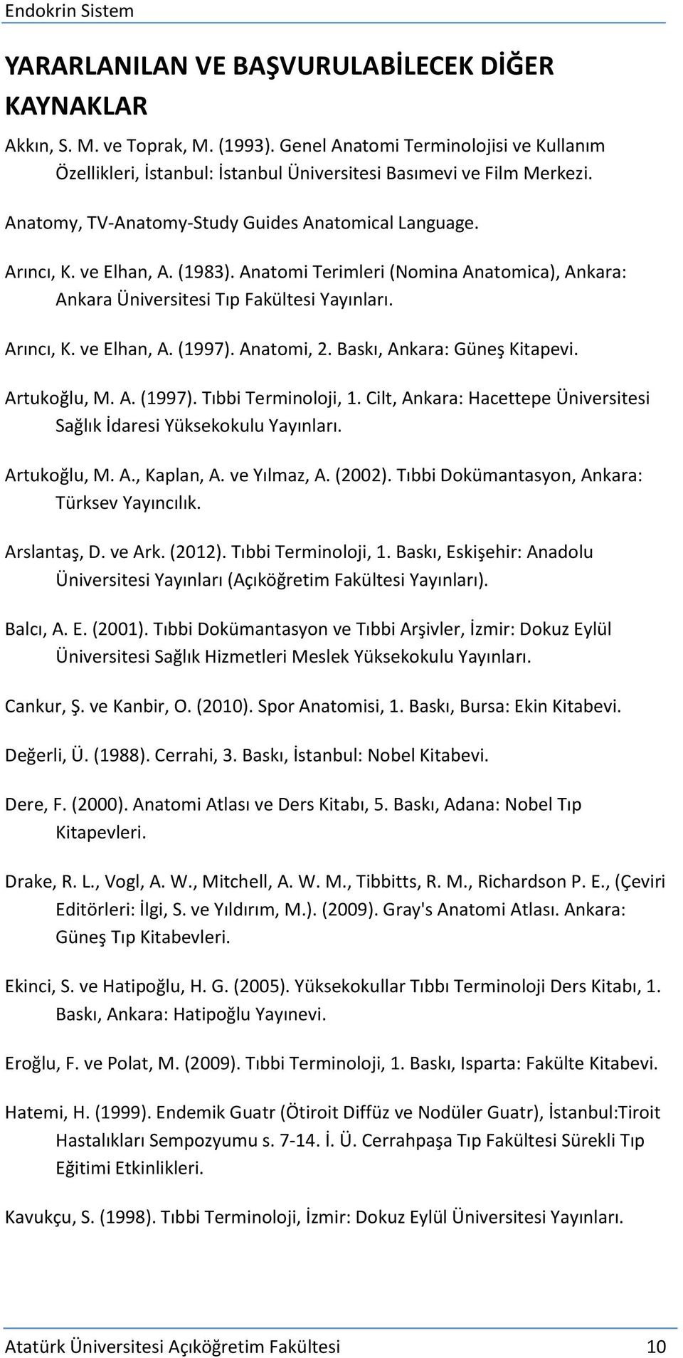 Anatomi, 2. Baskı, Ankara: Güneş Kitapevi. Artukoğlu, M. A. (1997). Tıbbi Terminoloji, 1. Cilt, Ankara: Hacettepe Üniversitesi Sağlık İdaresi Yüksekokulu Yayınları. Artukoğlu, M. A., Kaplan, A.