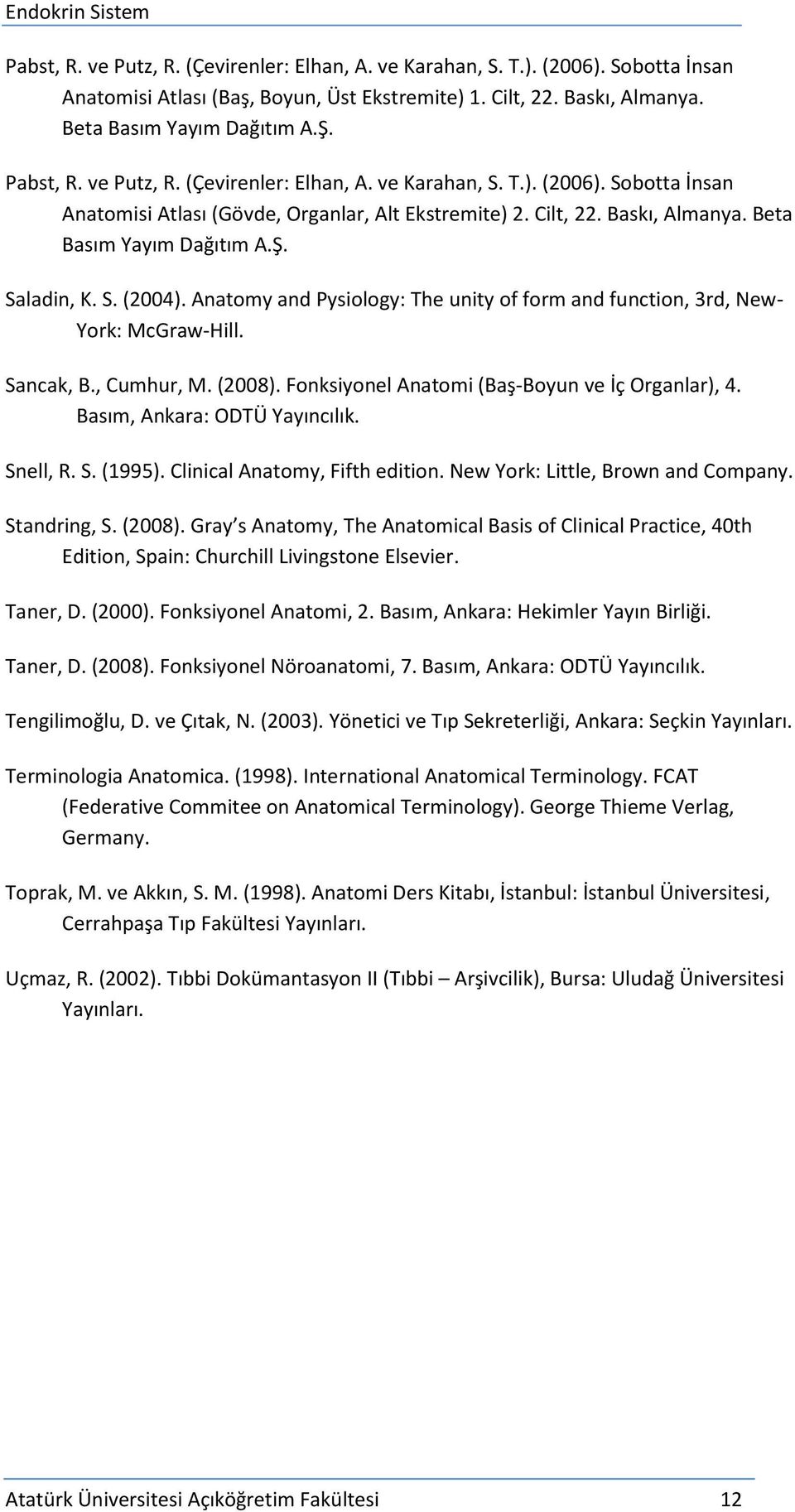 Saladin, K. S. (2004). Anatomy and Pysiology: The unity of form and function, 3rd, New- York: McGraw-Hill. Sancak, B., Cumhur, M. (2008). Fonksiyonel Anatomi (Baş-Boyun ve İç Organlar), 4.