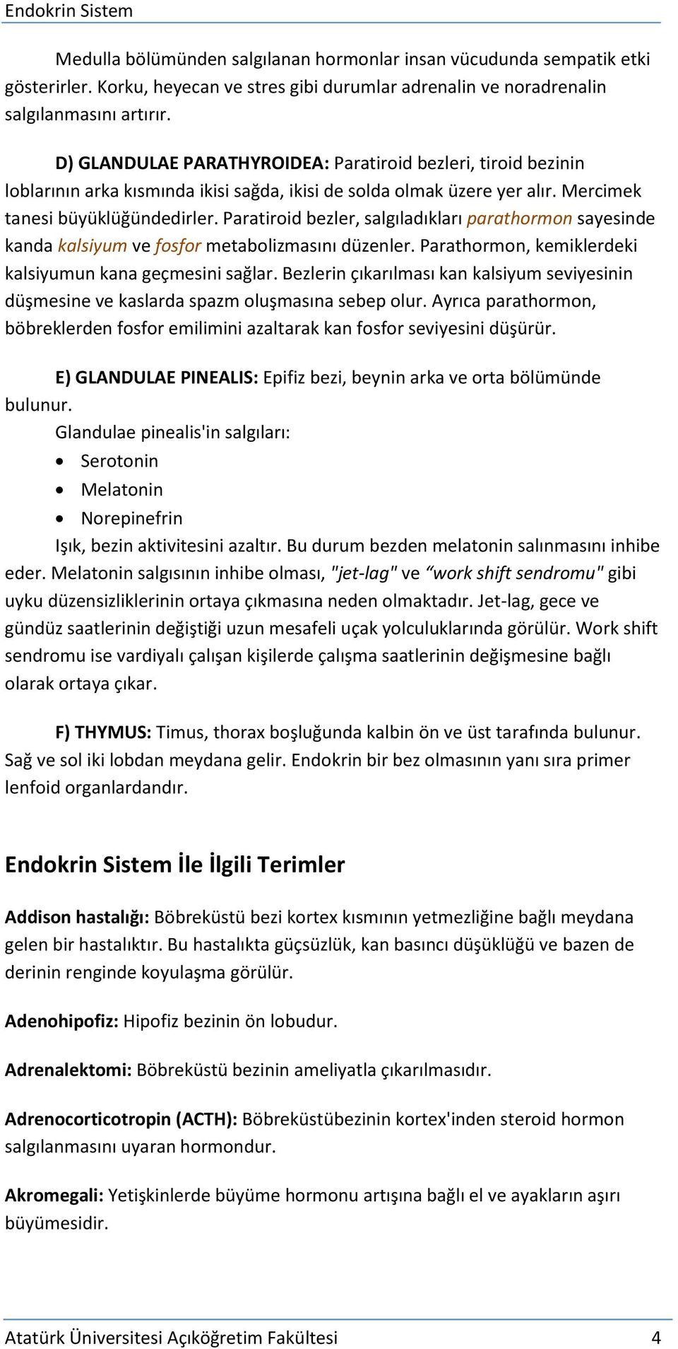 Paratiroid bezler, salgıladıkları parathormon sayesinde kanda kalsiyum ve fosfor metabolizmasını düzenler. Parathormon, kemiklerdeki kalsiyumun kana geçmesini sağlar.