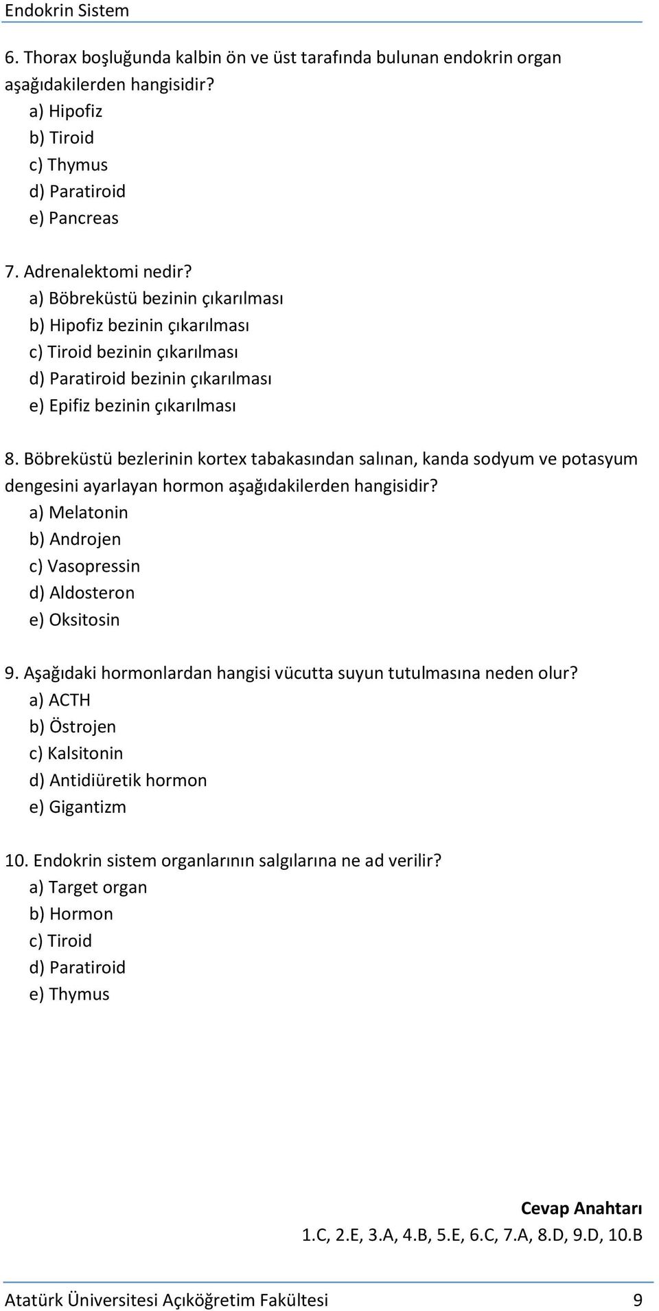 Böbreküstü bezlerinin kortex tabakasından salınan, kanda sodyum ve potasyum dengesini ayarlayan hormon aşağıdakilerden hangisidir? a) Melatonin b) Androjen c) Vasopressin d) Aldosteron e) Oksitosin 9.