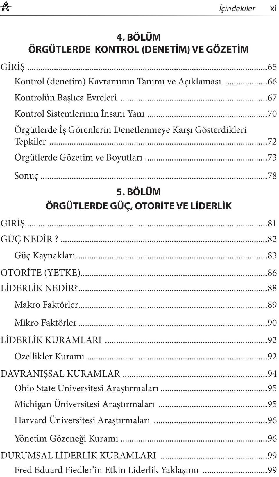 ...82 Güç Kaynakları...83 OTORİTE (YETKE)...86 LİDERLİK NEDİR?...88 Makro Faktörler...89 Mikro Faktörler...90 LİDERLİK KURAMLARI...92 Özellikler Kuramı...92 DAVRANIŞSAL KURAMLAR.