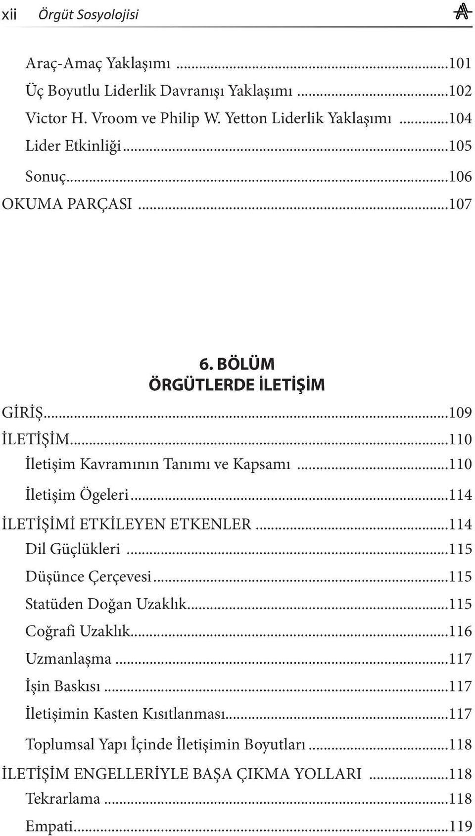 ..110 İletişim Ögeleri...114 İLETİŞİMİ ETKİLEYEN ETKENLER...114 Dil Güçlükleri...115 Düşünce Çerçevesi...115 Statüden Doğan Uzaklık...115 Coğrafi Uzaklık.