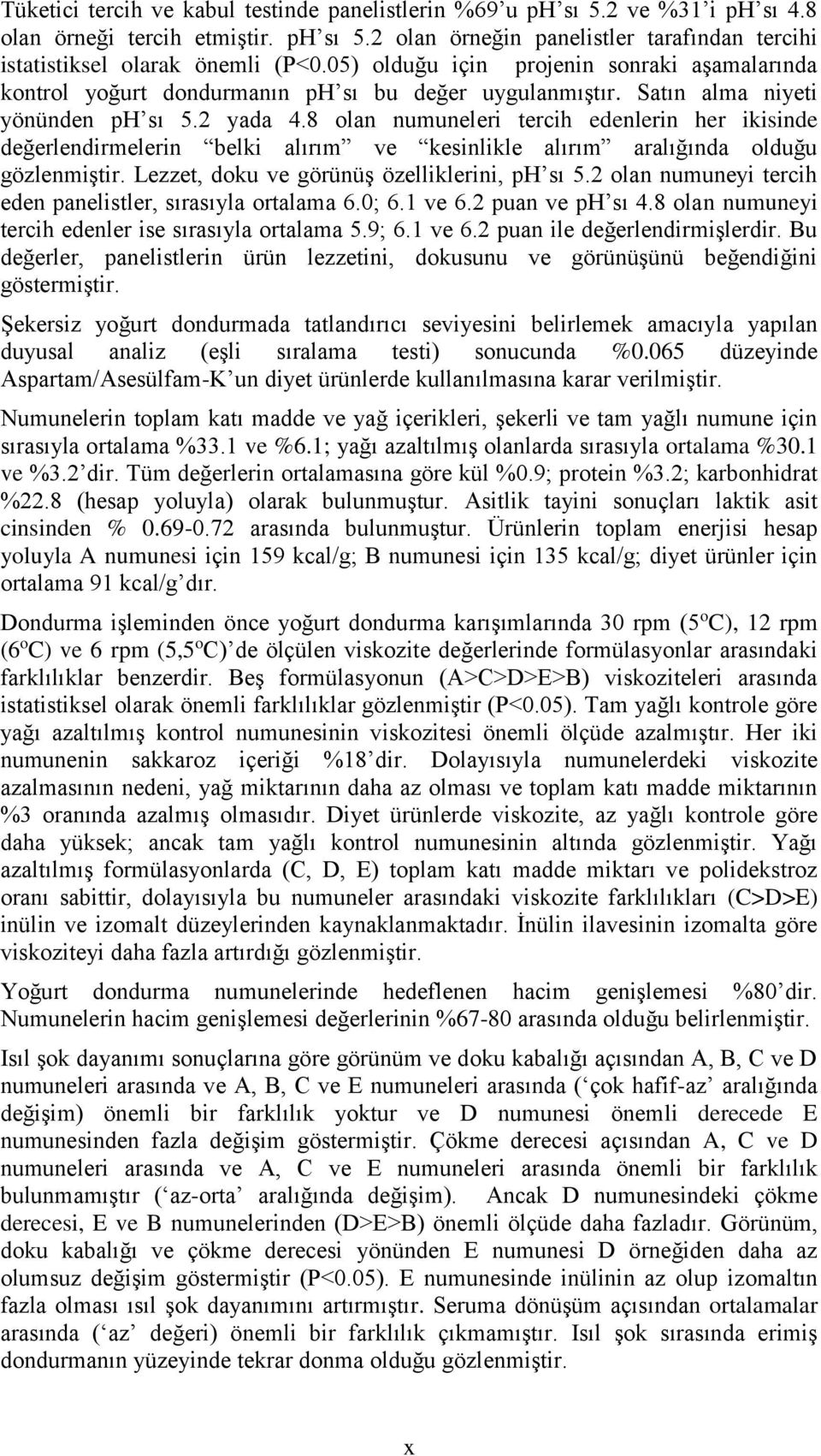 8 olan numuneleri tercih edenlerin her ikisinde değerlendirmelerin belki alırım ve kesinlikle alırım aralığında olduğu gözlenmiştir. Lezzet, doku ve görünüş özelliklerini, ph sı 5.