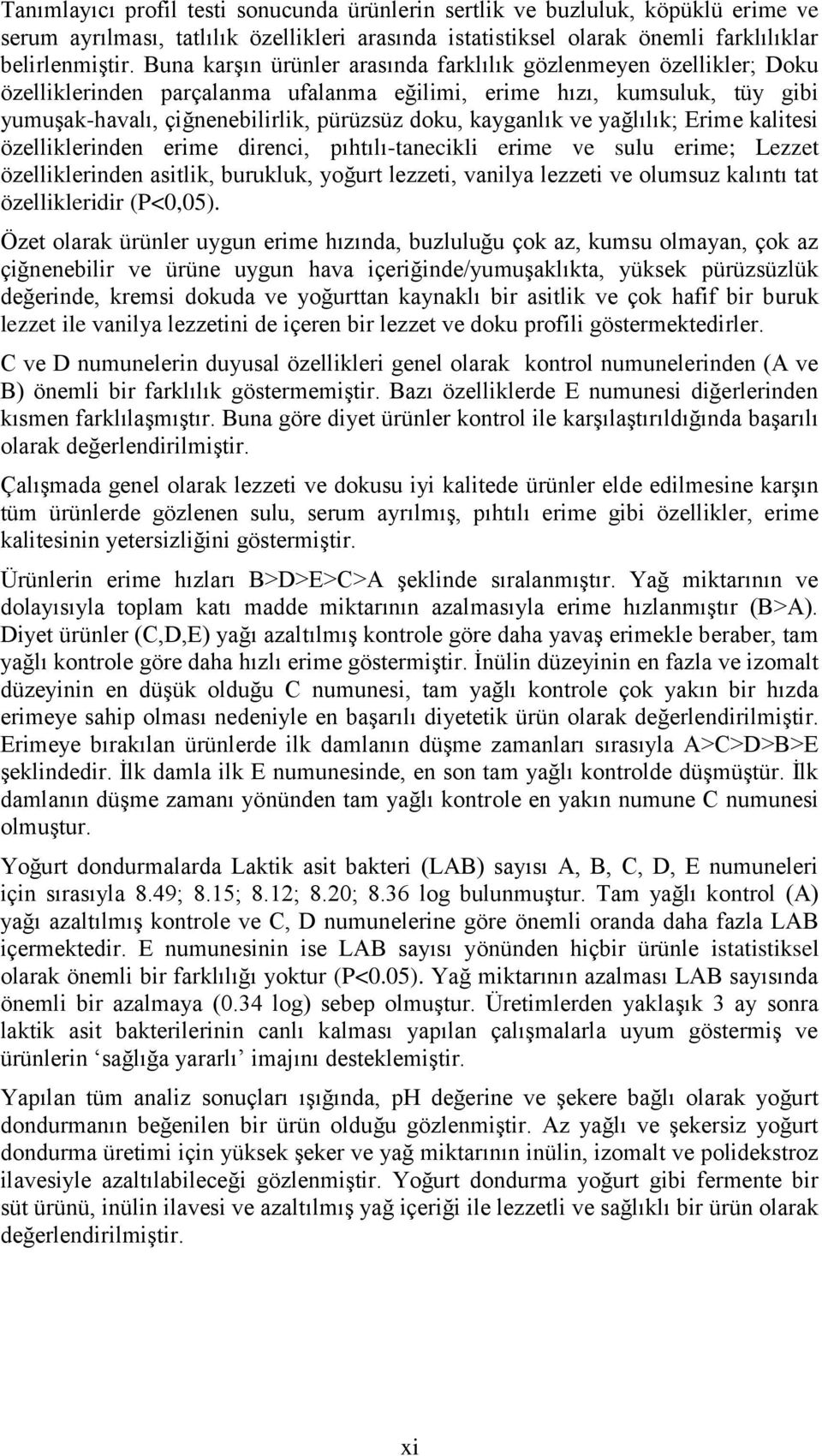 kayganlık ve yağlılık; Erime kalitesi özelliklerinden erime direnci, pıhtılı-tanecikli erime ve sulu erime; Lezzet özelliklerinden asitlik, burukluk, yoğurt lezzeti, vanilya lezzeti ve olumsuz