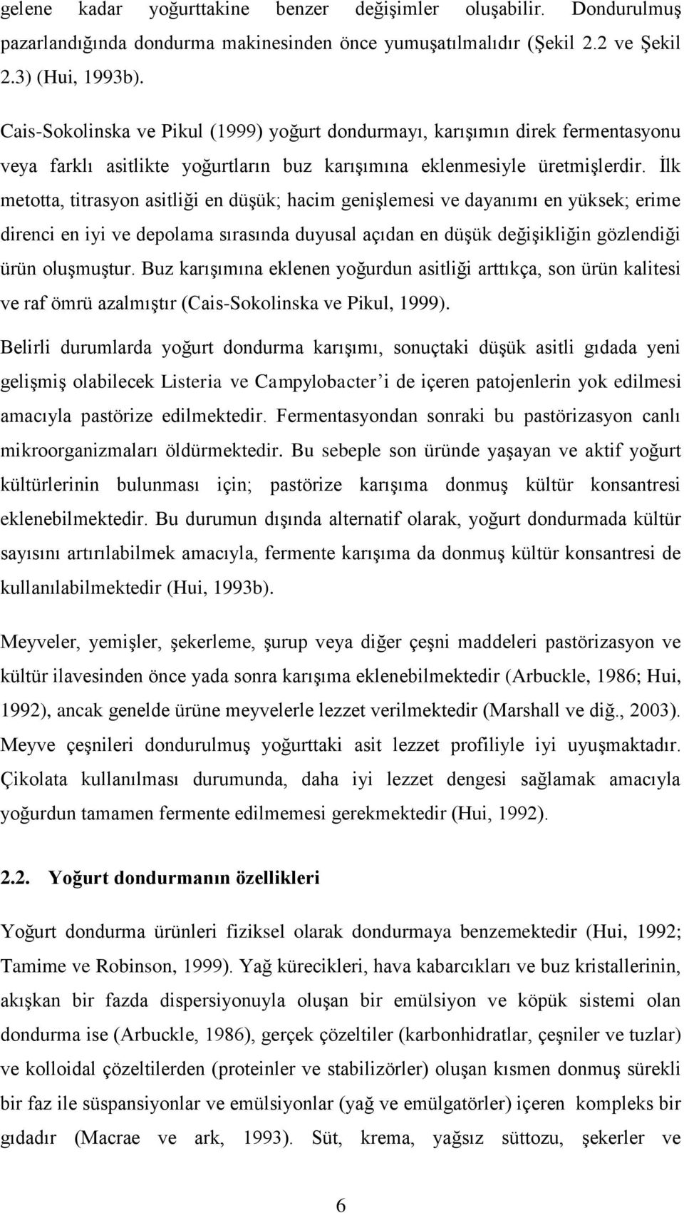 İlk metotta, titrasyon asitliği en düşük; hacim genişlemesi ve dayanımı en yüksek; erime direnci en iyi ve depolama sırasında duyusal açıdan en düşük değişikliğin gözlendiği ürün oluşmuştur.