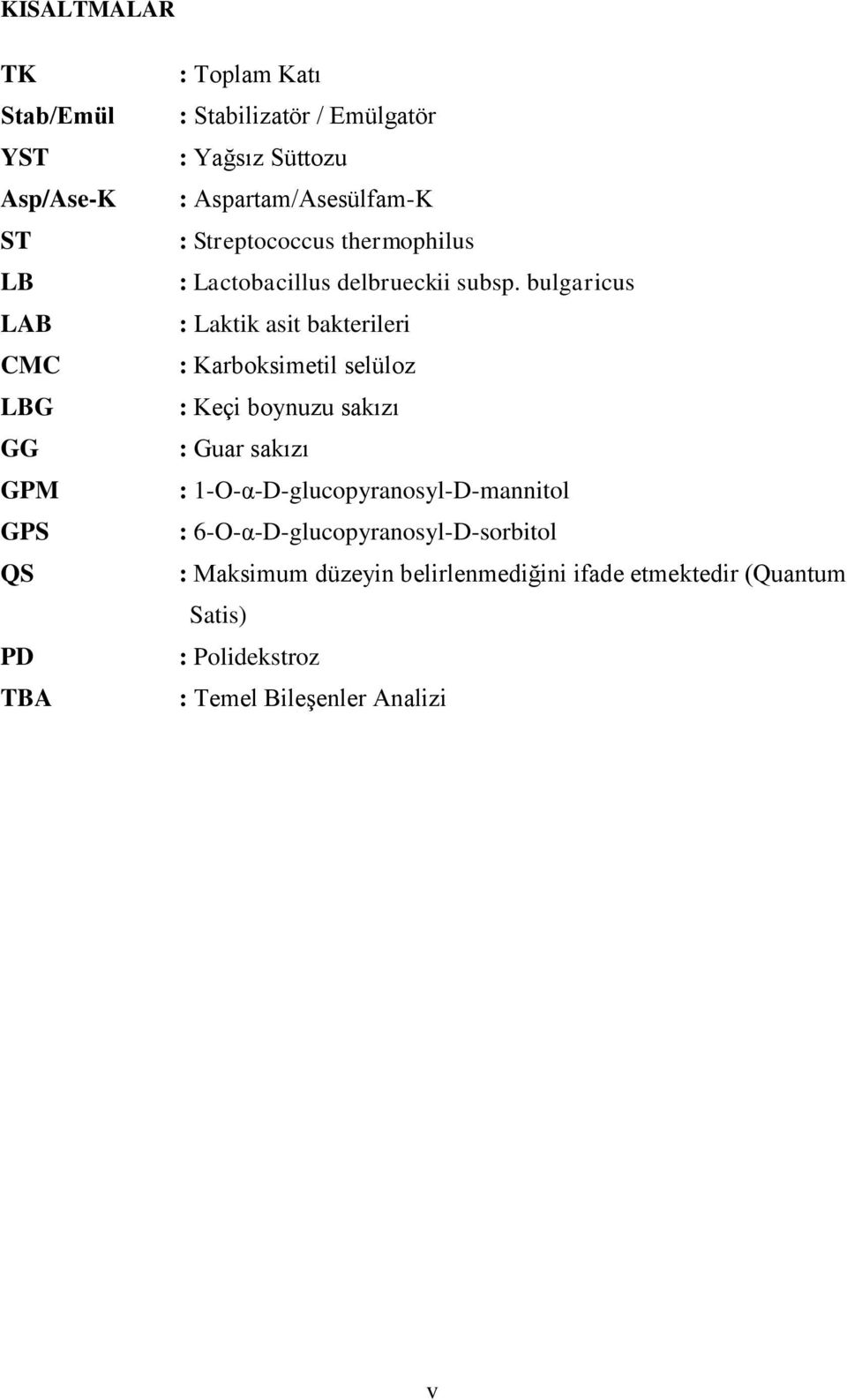 bulgaricus : Laktik asit bakterileri : Karboksimetil selüloz : Keçi boynuzu sakızı : Guar sakızı :