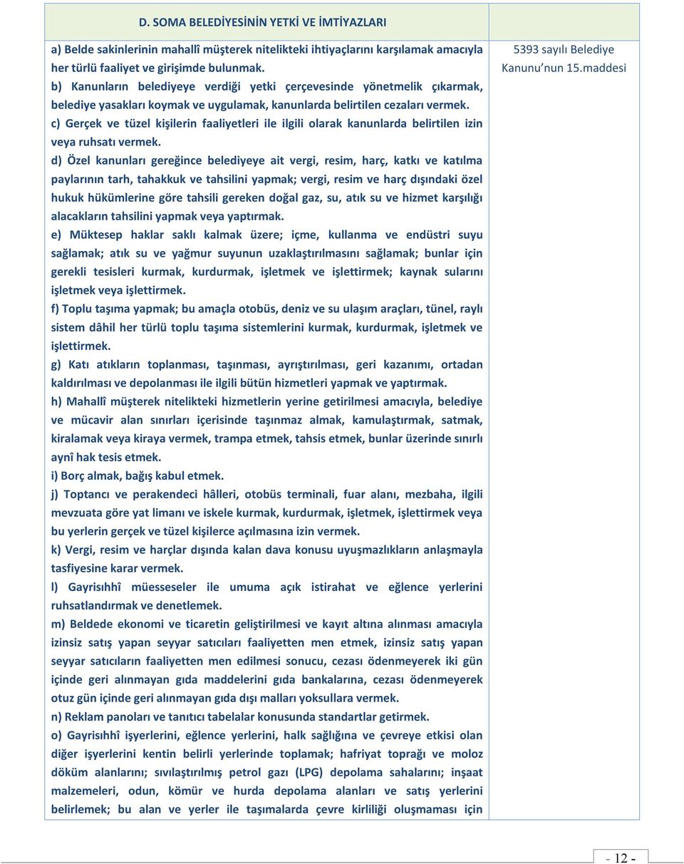 c) Gerçek ve tüzel kişilerin faaliyetleri ile ilgili olarak kanunlarda belirtilen izin veya ruhsatı vermek.