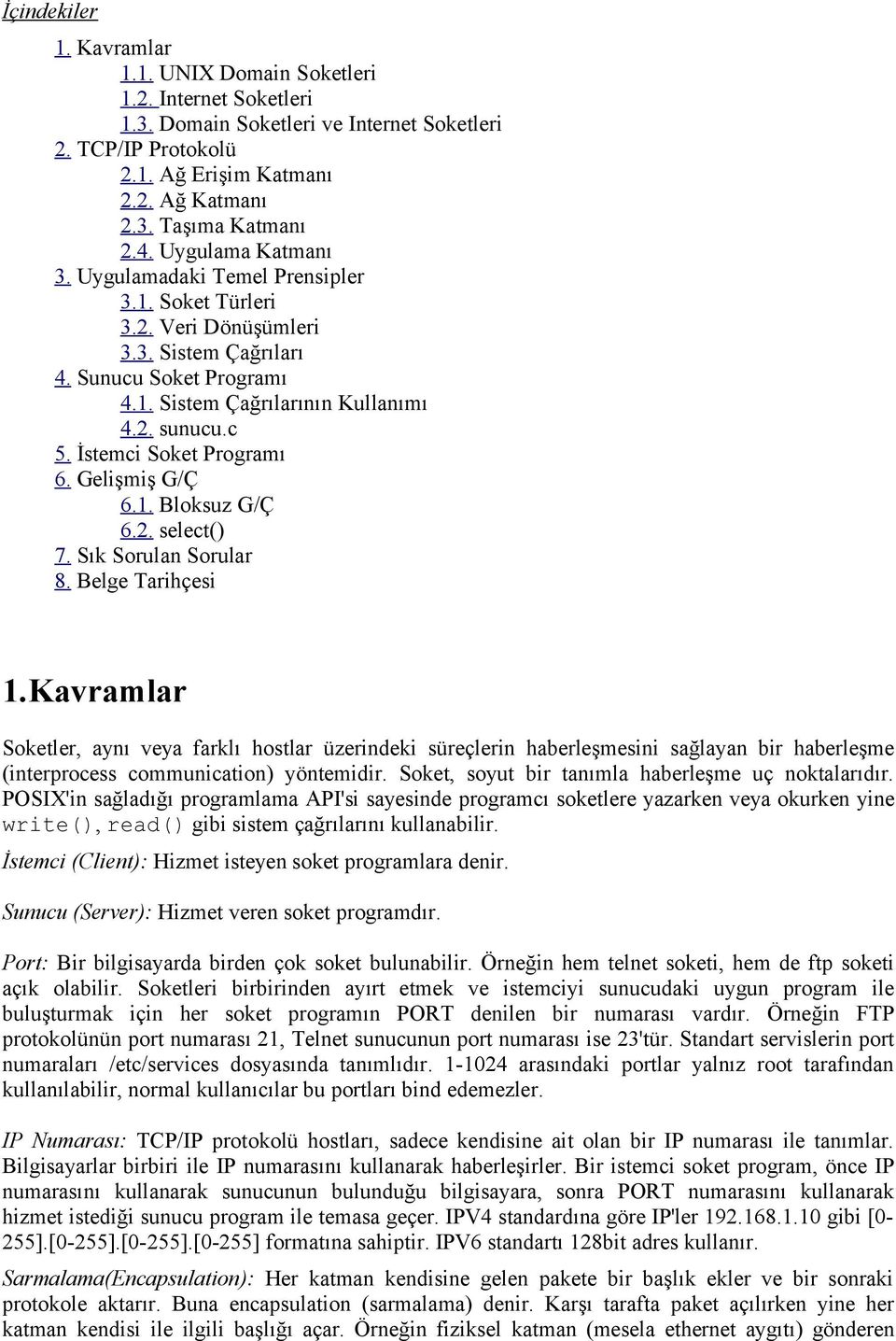 İstemci Soket Programı 6. Gelişmiş G/Ç 6.1. Bloksuz G/Ç 6.2. select() 7. Sık Sorulan Sorular 8. Belge Tarihçesi 1.