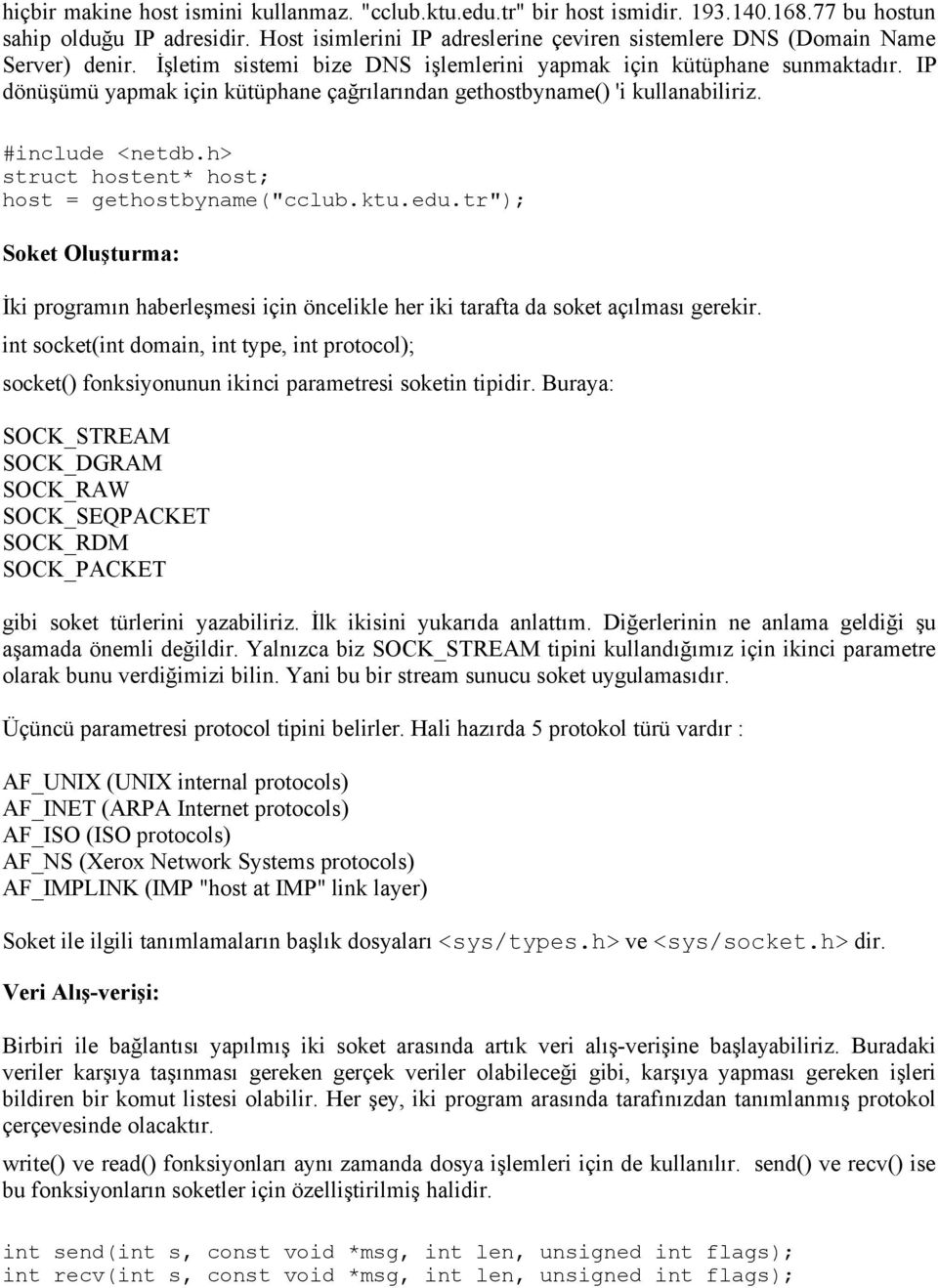 IP dönüşümü yapmak için kütüphane çağrılarından gethostbyname() 'i kullanabiliriz. #include <netdb.h> struct hostent* host; host = gethostbyname("cclub.ktu.edu.