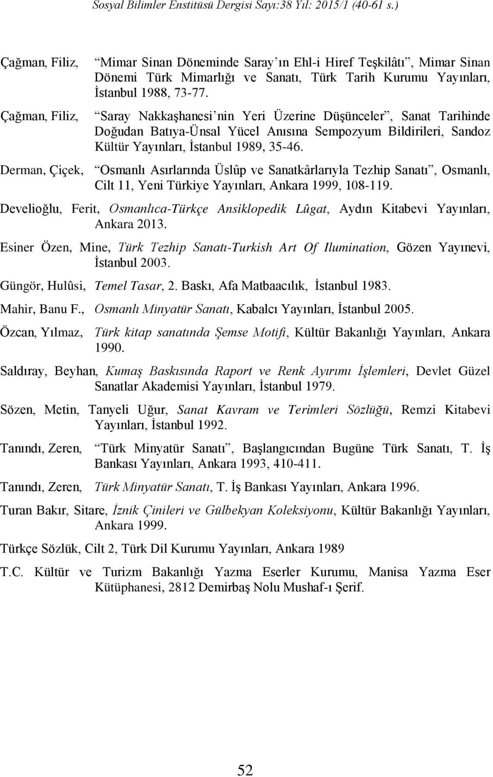 Derman, Çiçek, Osmanlı Asırlarında Üslûp ve Sanatkârlarıyla Tezhip Sanatı, Osmanlı, Cilt 11, Yeni Türkiye Yayınları, Ankara 1999, 108-119.