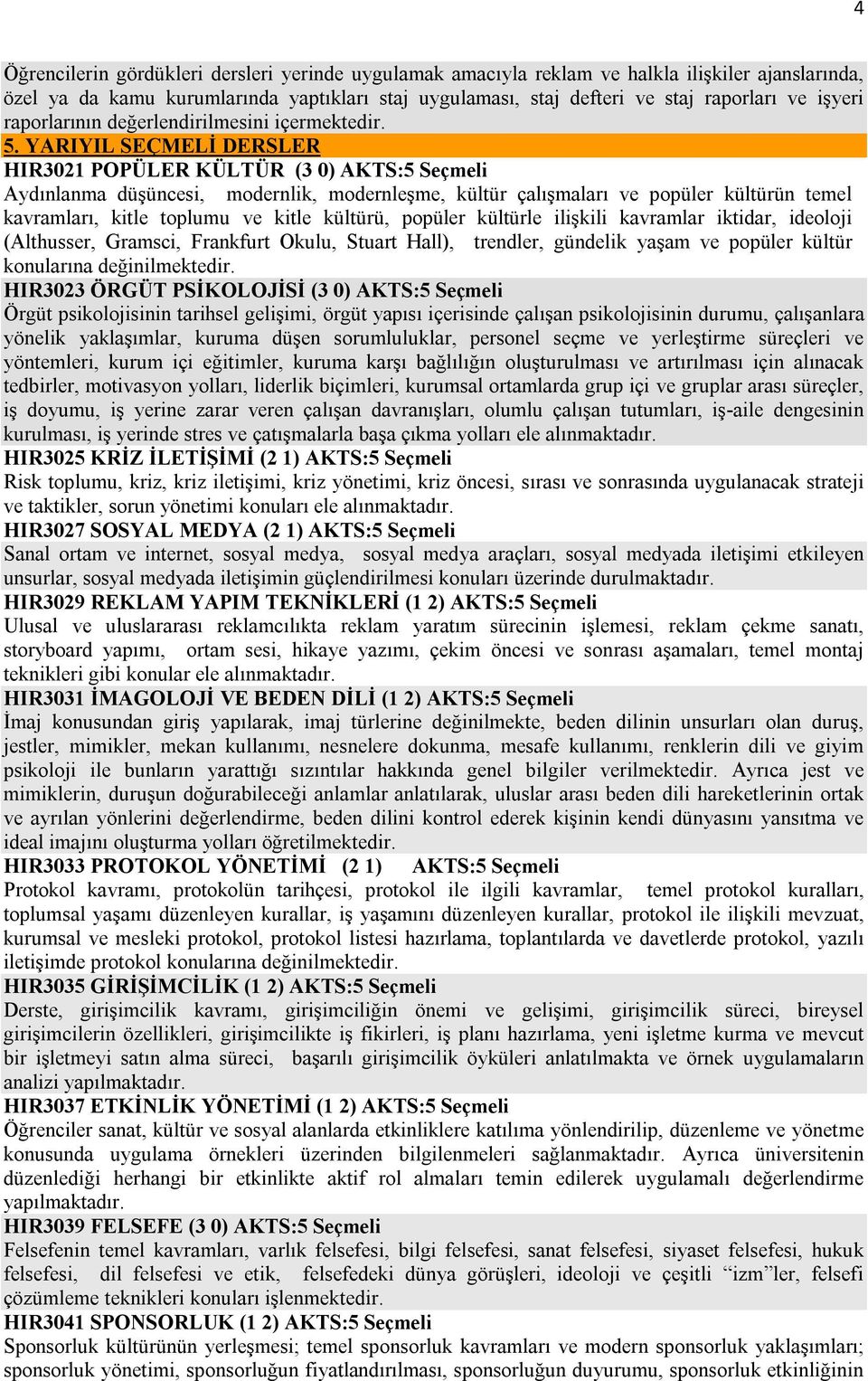 YARIYIL SEÇMELİ DERSLER HIR3021 POPÜLER KÜLTÜR (3 0) AKTS:5 Seçmeli Aydınlanma düşüncesi, modernlik, modernleşme, kültür çalışmaları ve popüler kültürün temel kavramları, kitle toplumu ve kitle