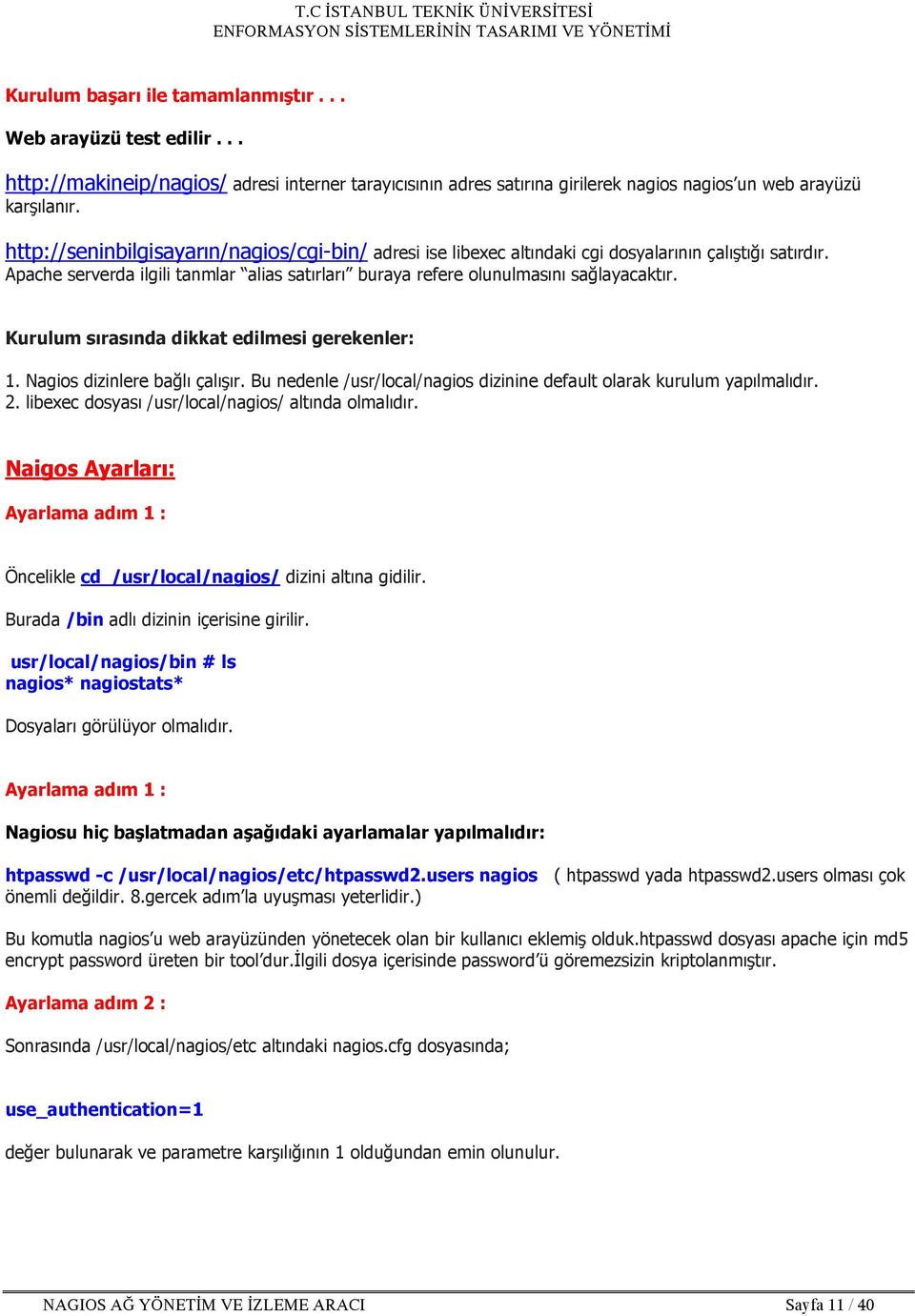 Kurulum sırasında dikkat edilmesi gerekenler: 1. Nagios dizinlere bağlı çalışır. Bu nedenle /usr/local/nagios dizinine default olarak kurulum yapılmalıdır. 2.