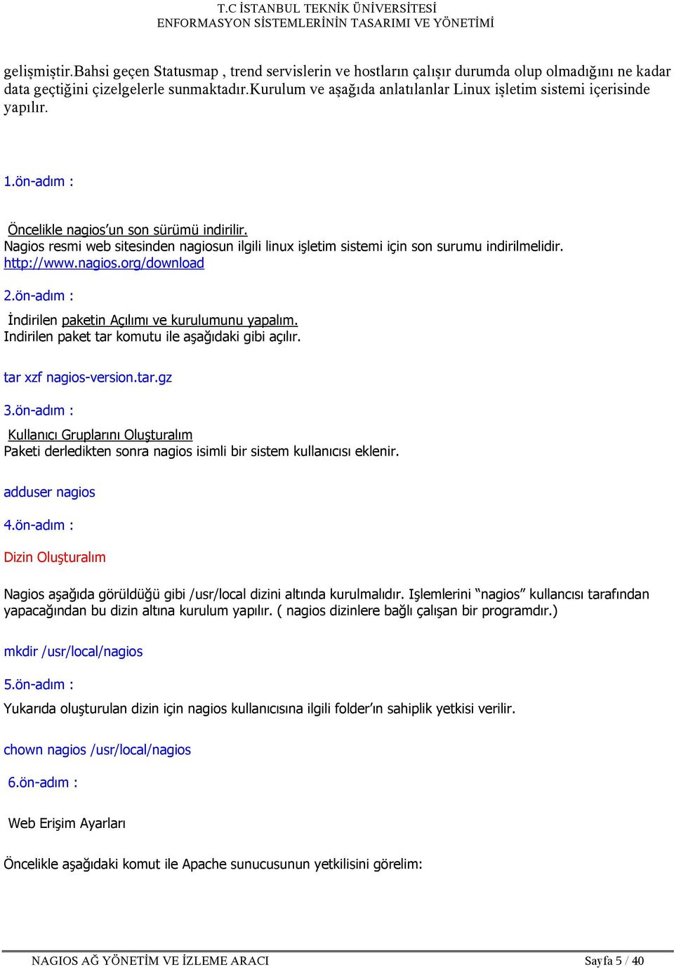 Nagios resmi web sitesinden nagiosun ilgili linux işletim sistemi için son surumu indirilmelidir. http://www.nagios.org/download 2.ön-adım : İndirilen paketin Açılımı ve kurulumunu yapalım.