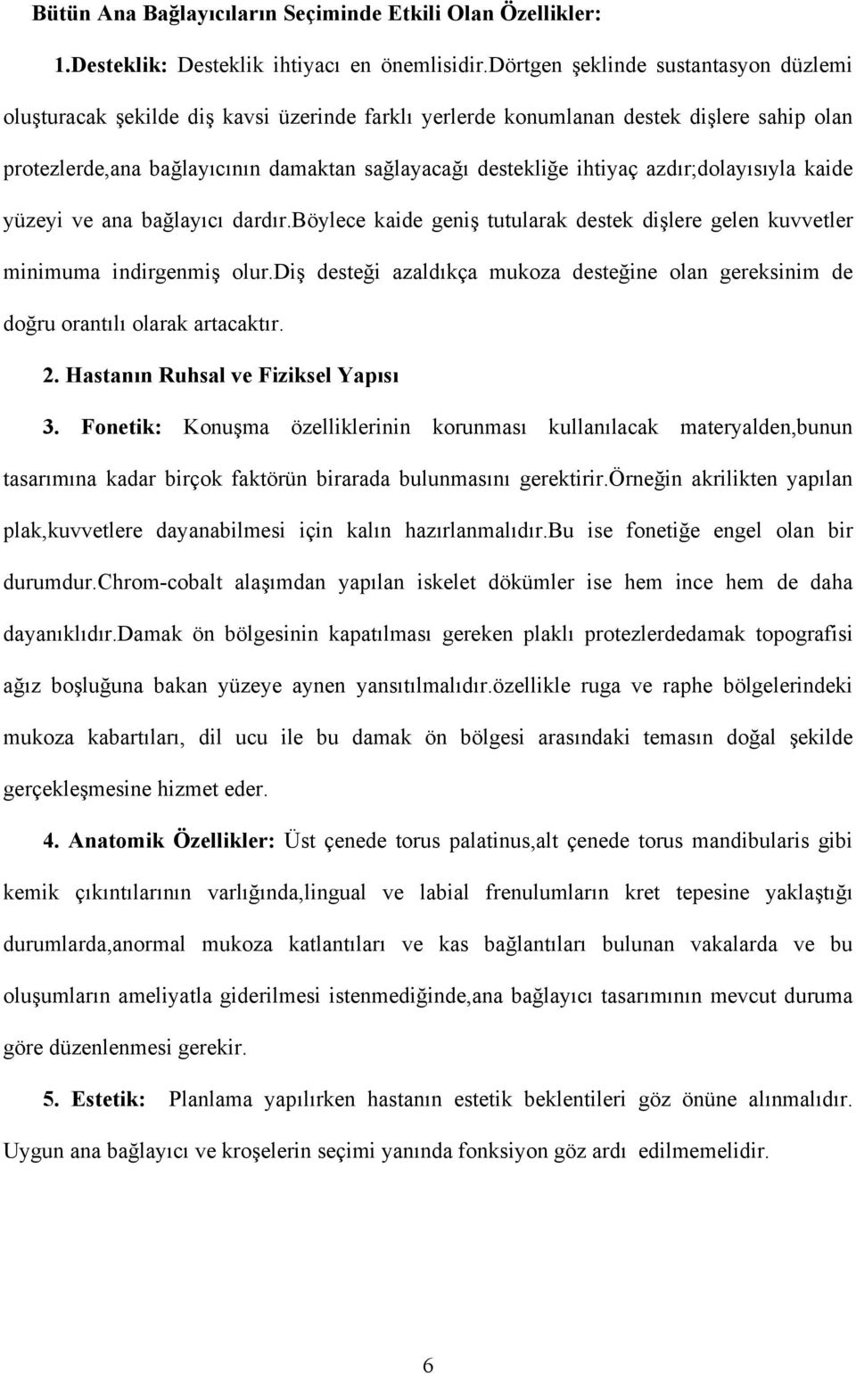 azdır;dolayısıyla kaide yüzeyi ve ana bağlayıcı dardır.böylece kaide geniş tutularak destek dişlere gelen kuvvetler minimuma indirgenmiş olur.