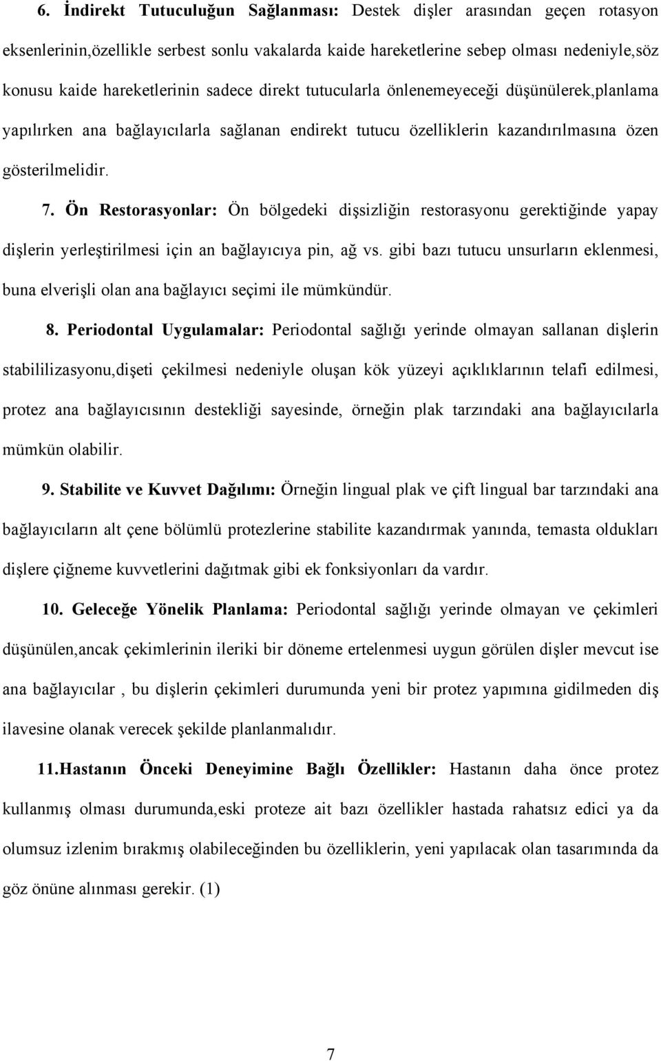 Ön Restorasyonlar: Ön bölgedeki dişsizliğin restorasyonu gerektiğinde yapay dişlerin yerleştirilmesi için an bağlayıcıya pin, ağ vs.