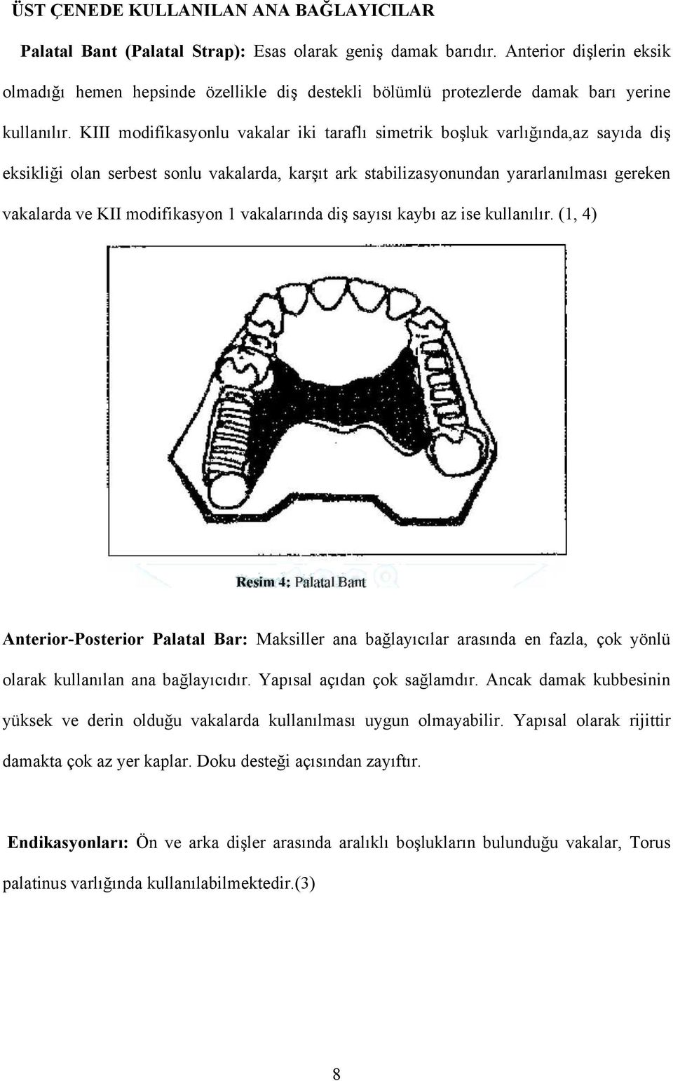 KIII modifikasyonlu vakalar iki taraflı simetrik boşluk varlığında,az sayıda diş eksikliği olan serbest sonlu vakalarda, karşıt ark stabilizasyonundan yararlanılması gereken vakalarda ve KII