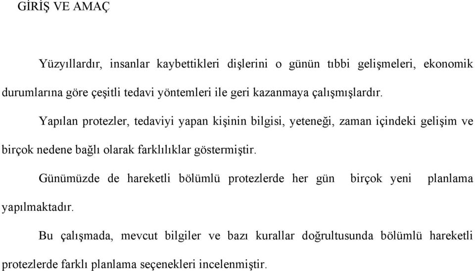 Yapılan protezler, tedaviyi yapan kişinin bilgisi, yeteneği, zaman içindeki gelişim ve birçok nedene bağlı olarak farklılıklar