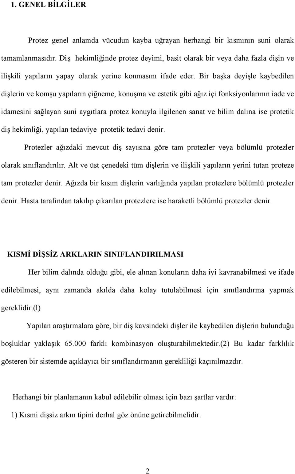 Bir başka deyişle kaybedilen dişlerin ve komşu yapıların çiğneme, konuşma ve estetik gibi ağız içi fonksiyonlarının iade ve idamesini sağlayan suni aygıtlara protez konuyla ilgilenen sanat ve bilim