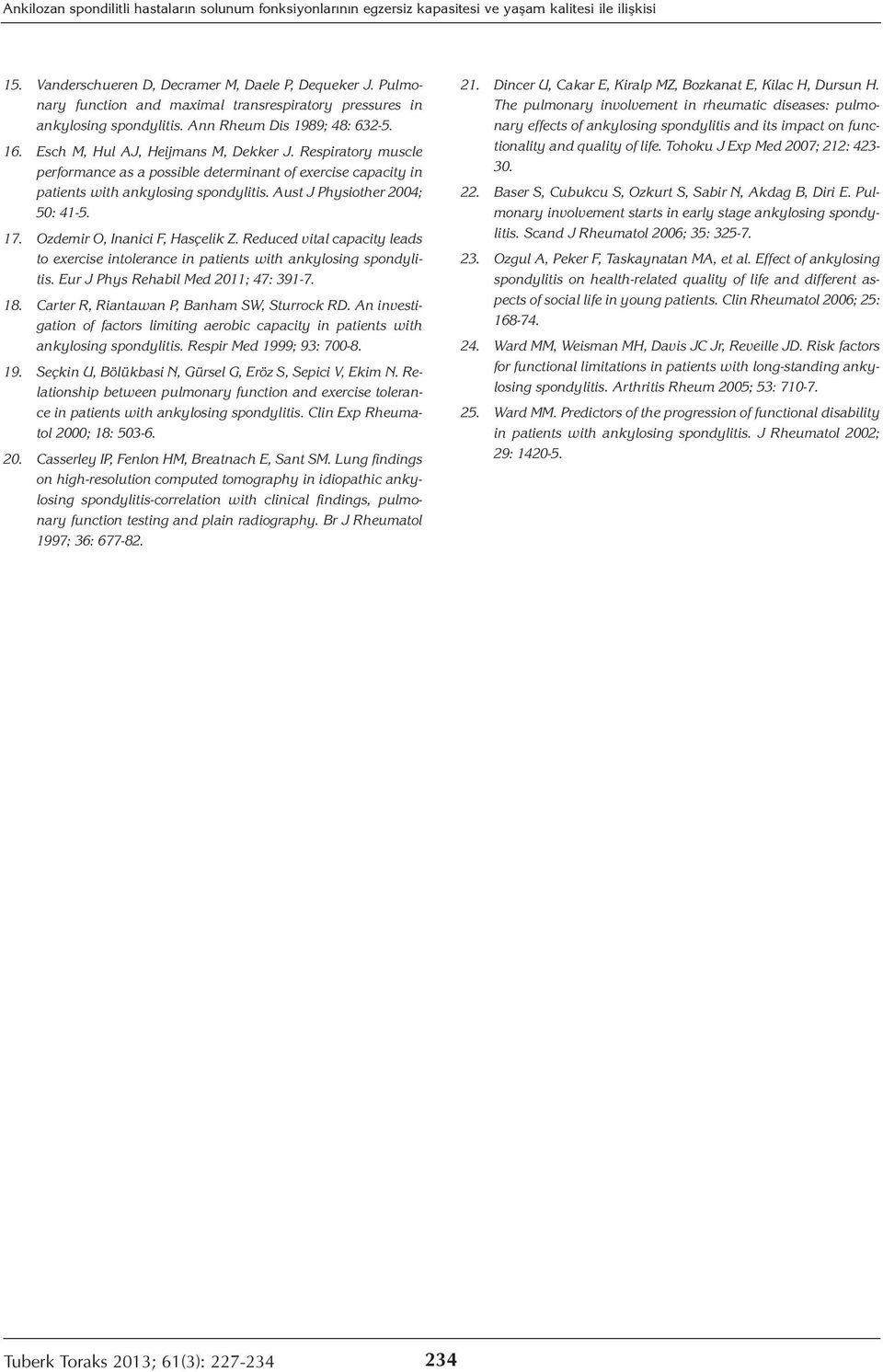 Respiratory muscle performance as a possible determinant of exercise capacity in patients with ankylosing spondylitis. Aust J Physiother 2004; 50: 41-5. 17. Ozdemir O, Inanici F, Hasçelik Z.