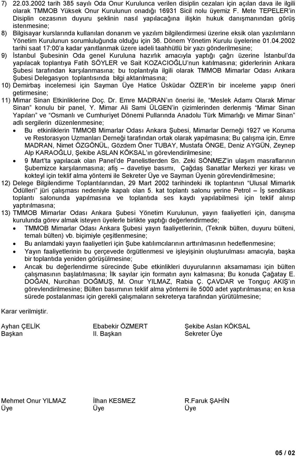 eksik olan yazılımların Yönetim Kurulunun sorumluluğunda olduğu için 36. Dönem Yönetim Kurulu üyelerine 01.04.