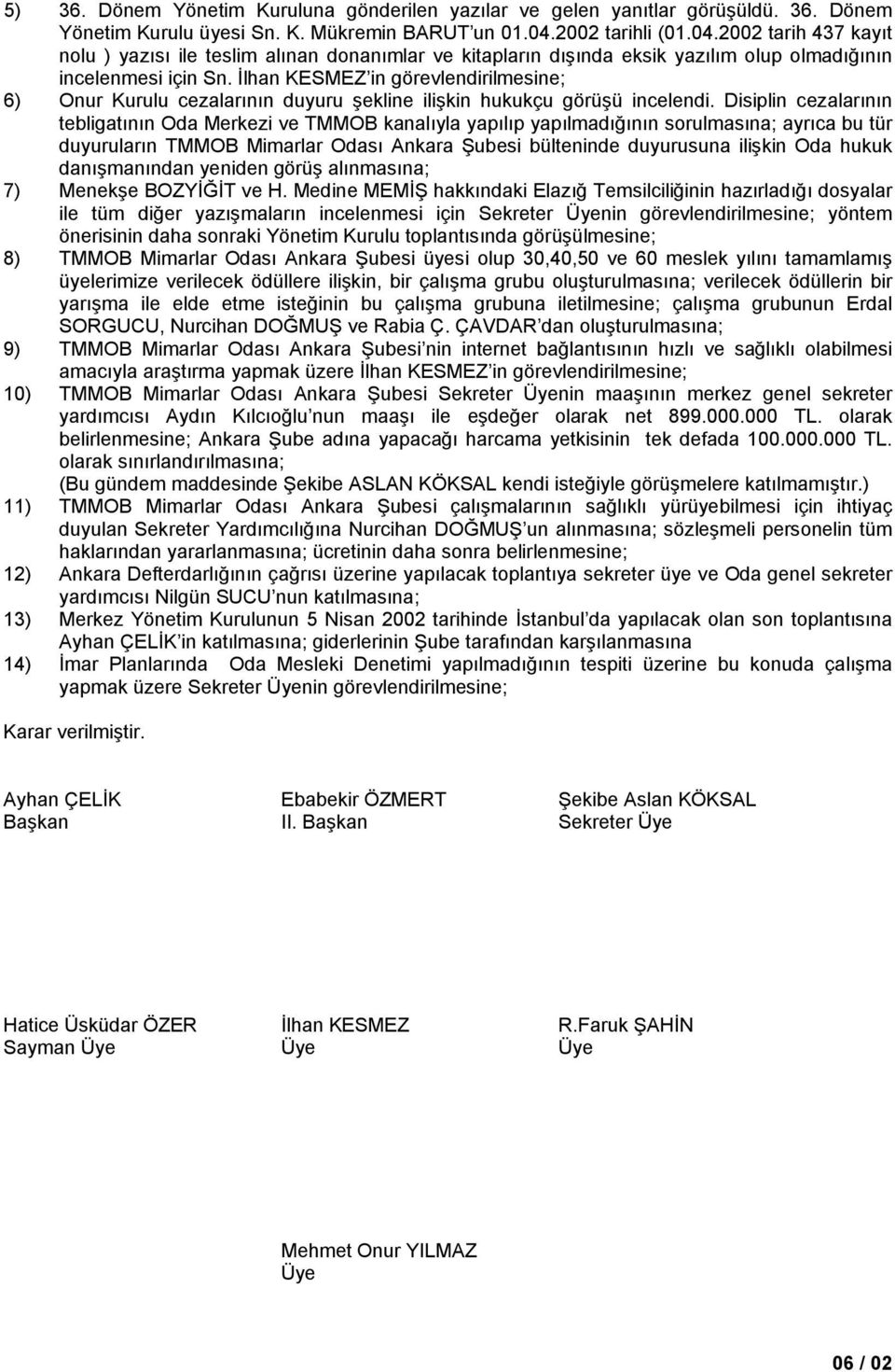 İlhan KESMEZ in görevlendirilmesine; 6) Onur Kurulu cezalarının duyuru şekline ilişkin hukukçu görüşü incelendi.