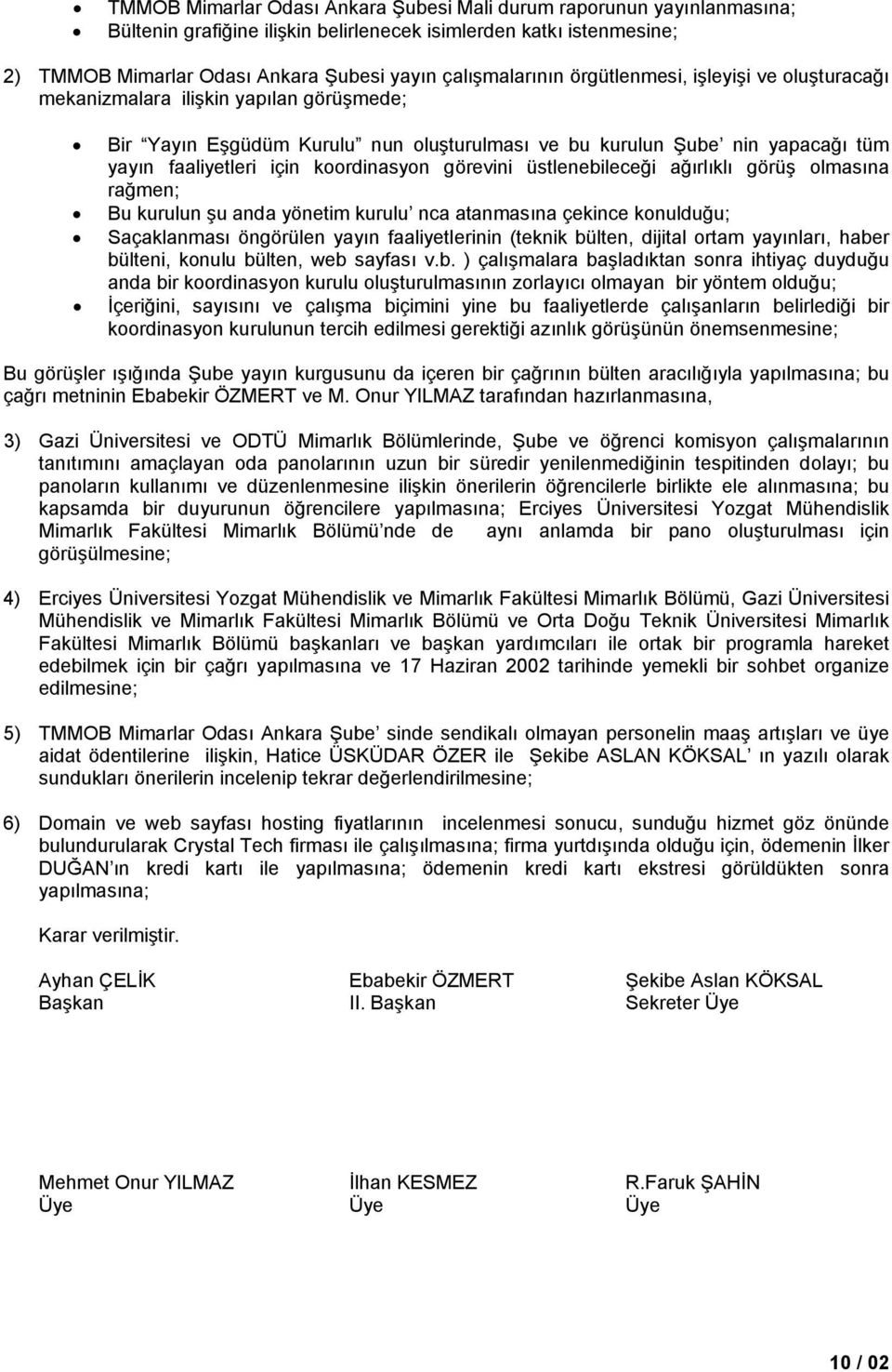 koordinasyon görevini üstlenebileceği ağırlıklı görüş olmasına rağmen; Bu kurulun şu anda yönetim kurulu nca atanmasına çekince konulduğu; Saçaklanması öngörülen yayın faaliyetlerinin (teknik bülten,