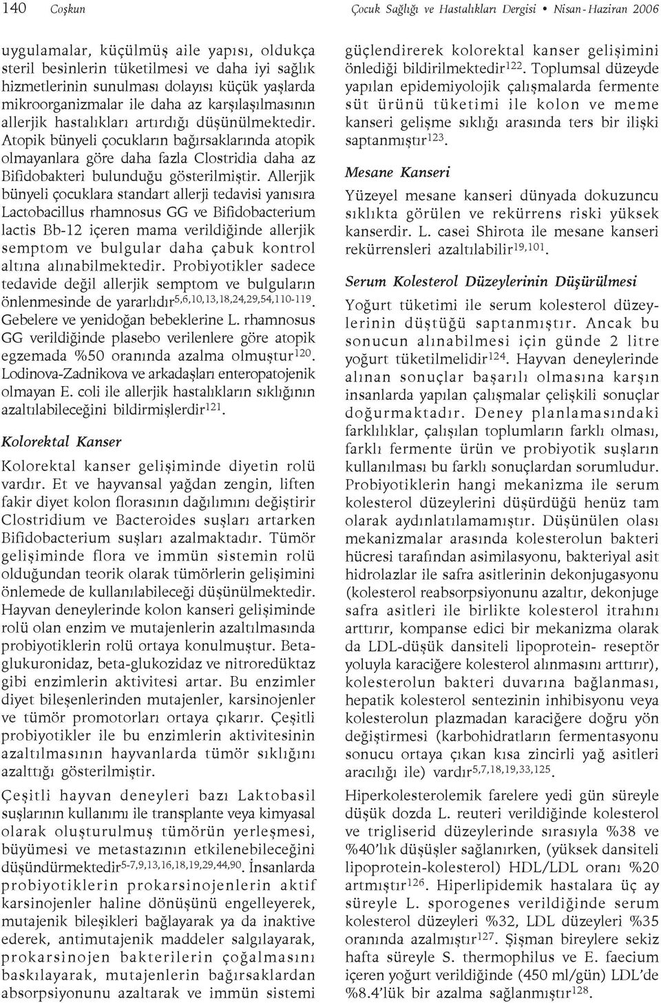 Atopik bünyeli çocukların bağırsaklarında atopik olmayanlara göre daha fazla Clostridia daha az Bifidobakteri bulunduğu gösterilmiştir.