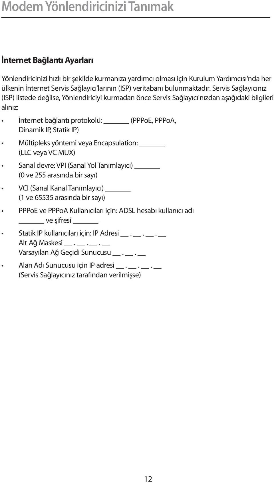 Servis Sağlayıcınız (ISP) listede değilse, Yönlendiriciyi kurmadan önce Servis Sağlayıcı'nızdan aşağıdaki bilgileri alınız: İnternet bağlantı protokolü: (PPPoE, PPPoA, Dinamik IP, Statik IP)