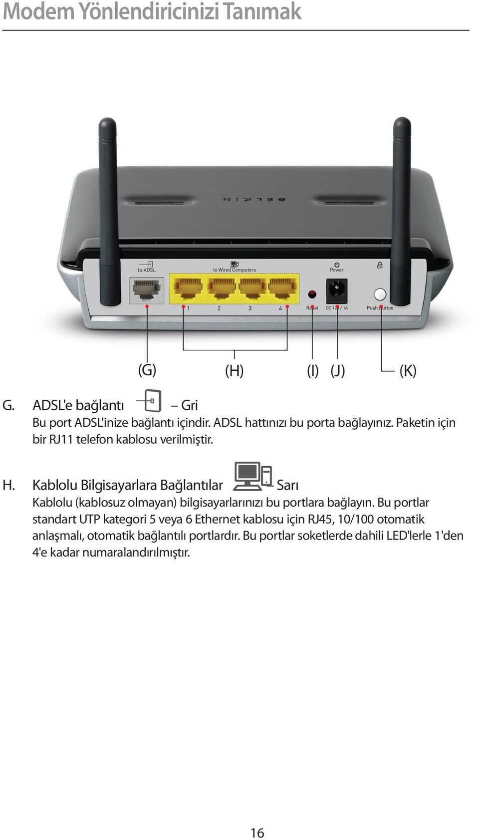 Kablolu Bilgisayarlara Bağlantılar Sarı Kablolu (kablosuz olmayan) bilgisayarlarınızı bu portlara bağlayın.