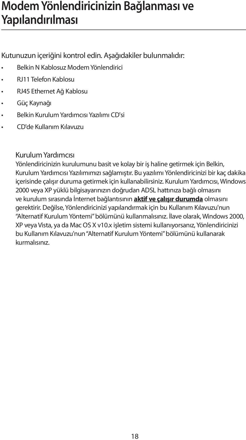 Yardımcısı Yönlendiricinizin kurulumunu basit ve kolay bir iş haline getirmek için Belkin, Kurulum Yardımcısı Yazılımımızı sağlamıştır.