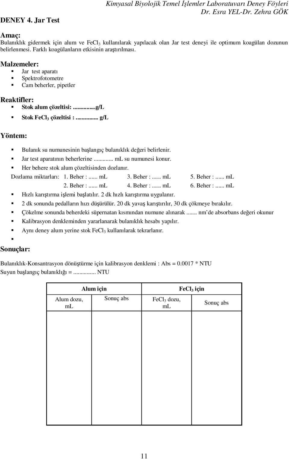 belirlenmesi. Farklı koagülanların etkisinin araştırılması. Malzemeler: Jar test aparatı Spektrofotometre Cam beherler, pipetler Reaktifler: Stok alum çözeltisi:...g/l Yöntem: Stok FeCl 3 çözeltisi :.